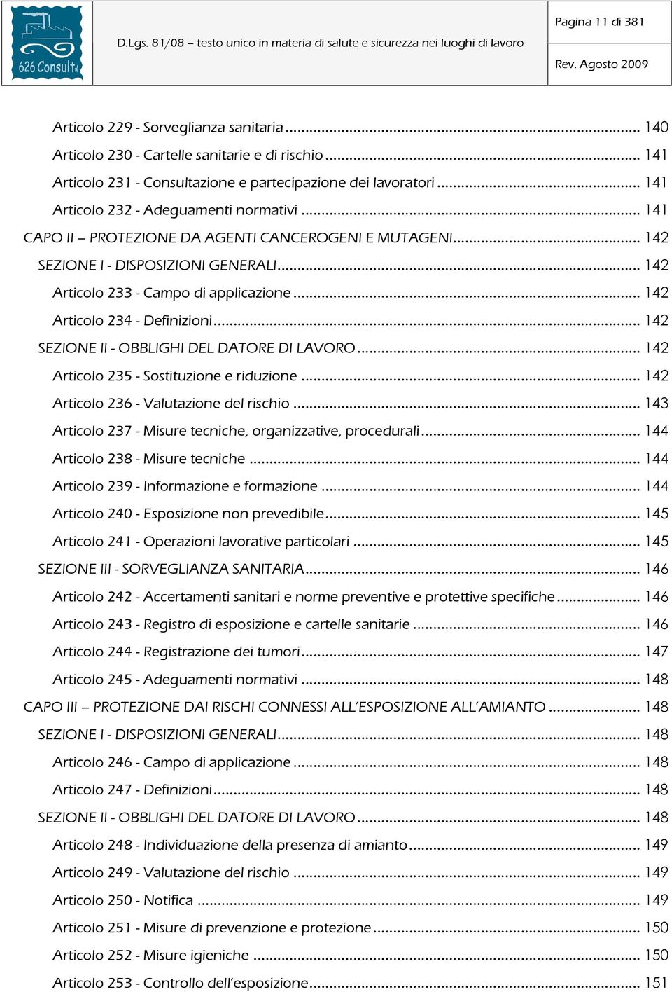 ..142 Articolo 234 - Definizioni...142 SEZIONE II - OBBLIGHI DEL DATORE DI LAVORO...142 Articolo 235 - Sostituzione e riduzione...142 Articolo 236 - Valutazione del rischio.