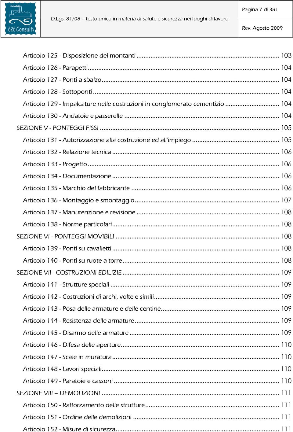 ..105 Articolo 131 - Autorizzazione alla costruzione ed all'impiego...105 Articolo 132 - Relazione tecnica...106 Articolo 133 - Progetto...106 Articolo 134 - Documentazione.