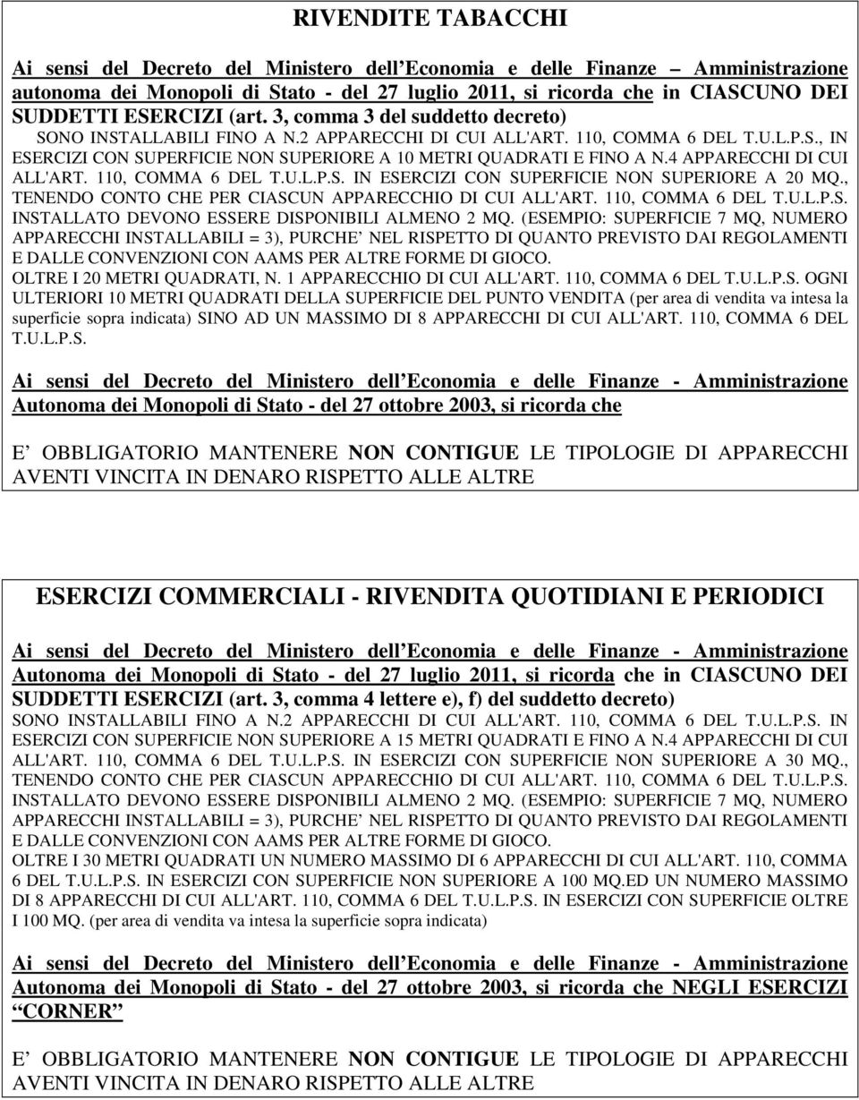 4 APPARECCHI DI CUI ALL'ART. 110, COMMA 6 DEL T.U.L.P.S. IN ESERCIZI CON SUPERFICIE NON SUPERIORE A 20 MQ., TENENDO CONTO CHE PER CIASCUN APPARECCHIO DI CUI ALL'ART. 110, COMMA 6 DEL T.U.L.P.S. INSTALLATO DEVONO ESSERE DISPONIBILI ALMENO 2 MQ.