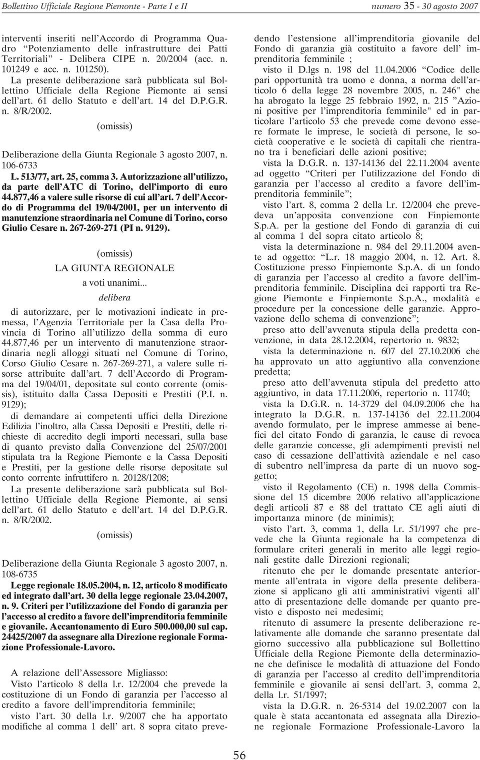 (omissis) Deliberazione della Giunta Regionale 3 agosto 2007, n. 106-6733 L. 513/77, art. 25, comma 3. Autorizzazione all utilizzo, da parte dell ATC di Torino, dell importo di euro 44.