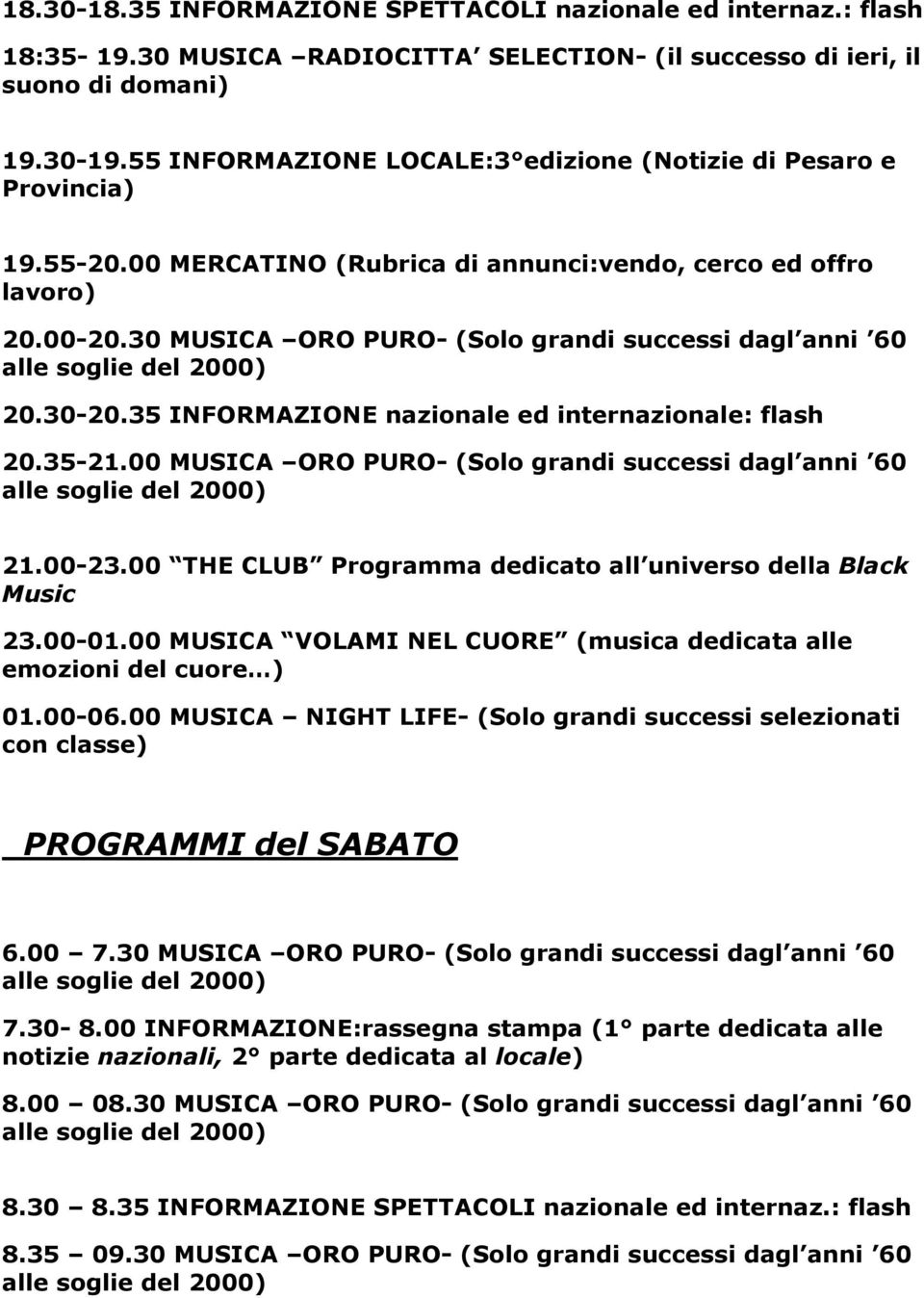 00 MUSICA ORO PURO- (Solo grandi successi dagl anni 60 21.00-23.00 THE CLUB Programma dedicato all universo della Black Music 23.00-01.