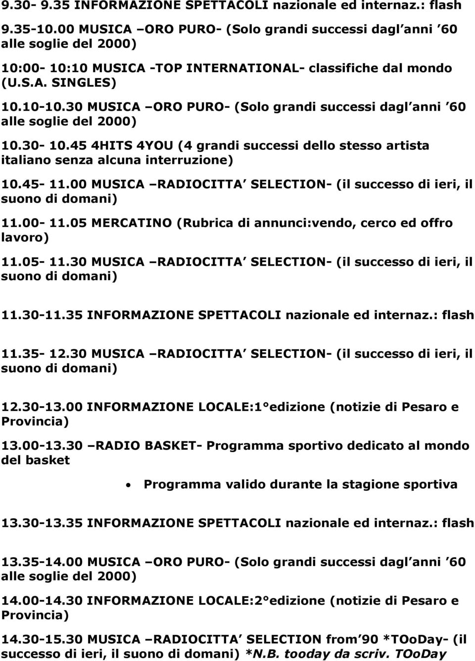 00 MUSICA RADIOCITTA SELECTION- (il successo di ieri, il 11.00-11.05 MERCATINO (Rubrica di annunci:vendo, cerco ed offro 11.05-11.30 MUSICA RADIOCITTA SELECTION- (il successo di ieri, il 11.30-11.