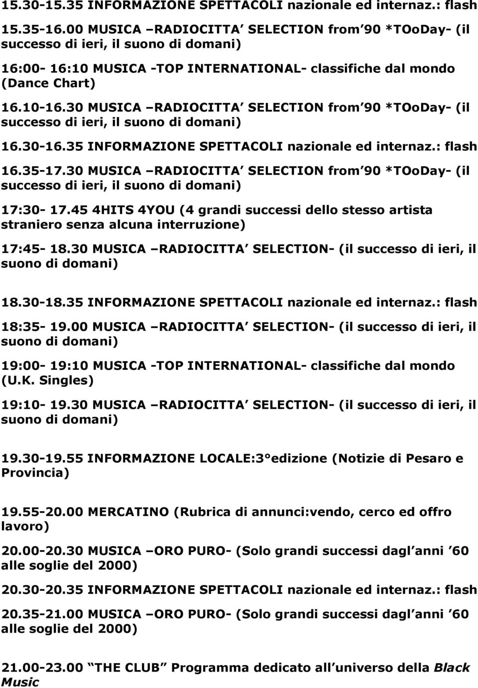 30 MUSICA RADIOCITTA SELECTION from 90 *TOoDay- (il successo di ieri, il 16.30-16.35 INFORMAZIONE SPETTACOLI nazionale ed internaz.: flash 16.35-17.