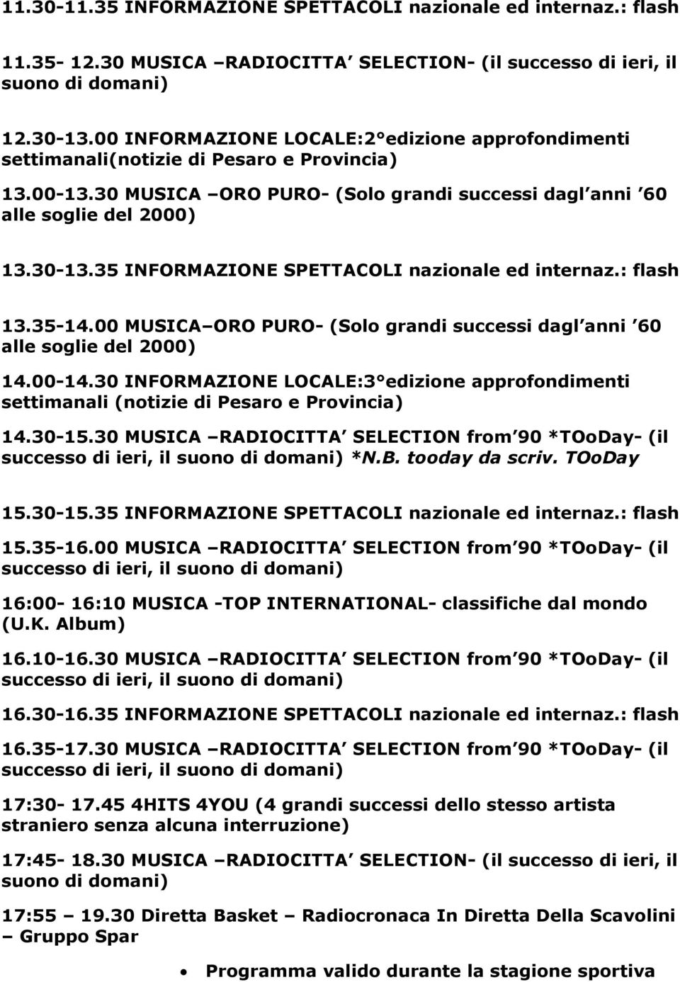 35 INFORMAZIONE SPETTACOLI nazionale ed internaz.: flash 13.35-14.00 MUSICA ORO PURO- (Solo grandi successi dagl anni 60 14.00-14.
