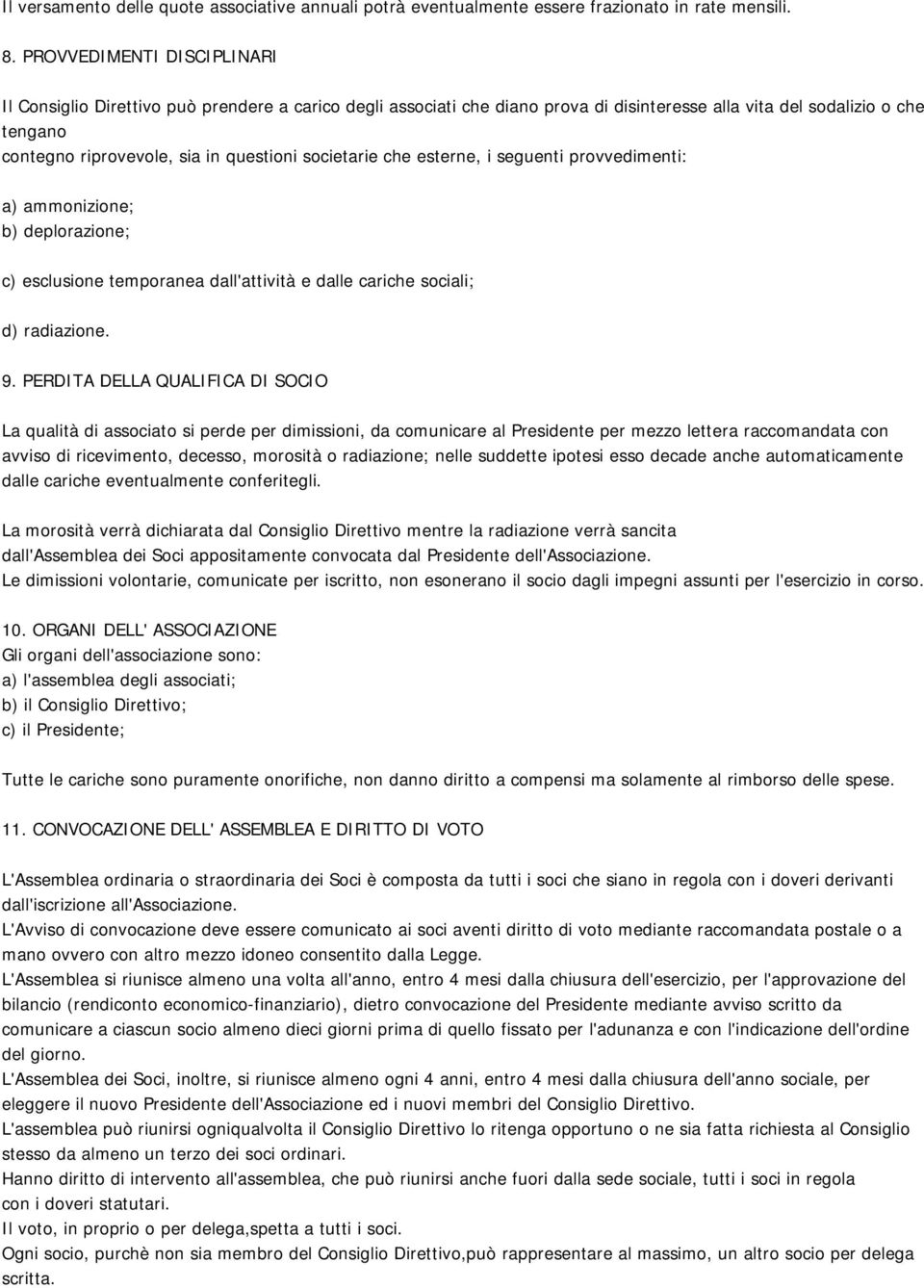 societarie che esterne, i seguenti provvedimenti: a) ammonizione; b) deplorazione; c) esclusione temporanea dall'attività e dalle cariche sociali; d) radiazione. 9.