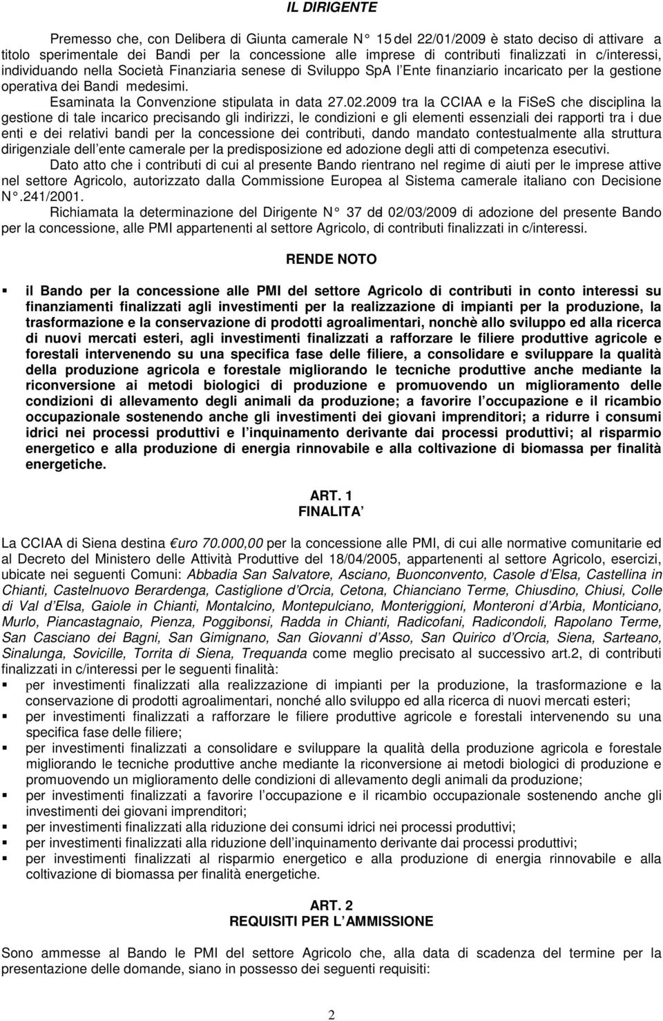 2009 tra la CCIAA e la FiSeS che disciplina la gestione di tale incarico precisando gli indirizzi, le condizioni e gli elementi essenziali dei rapporti tra i due enti e dei relativi bandi per la