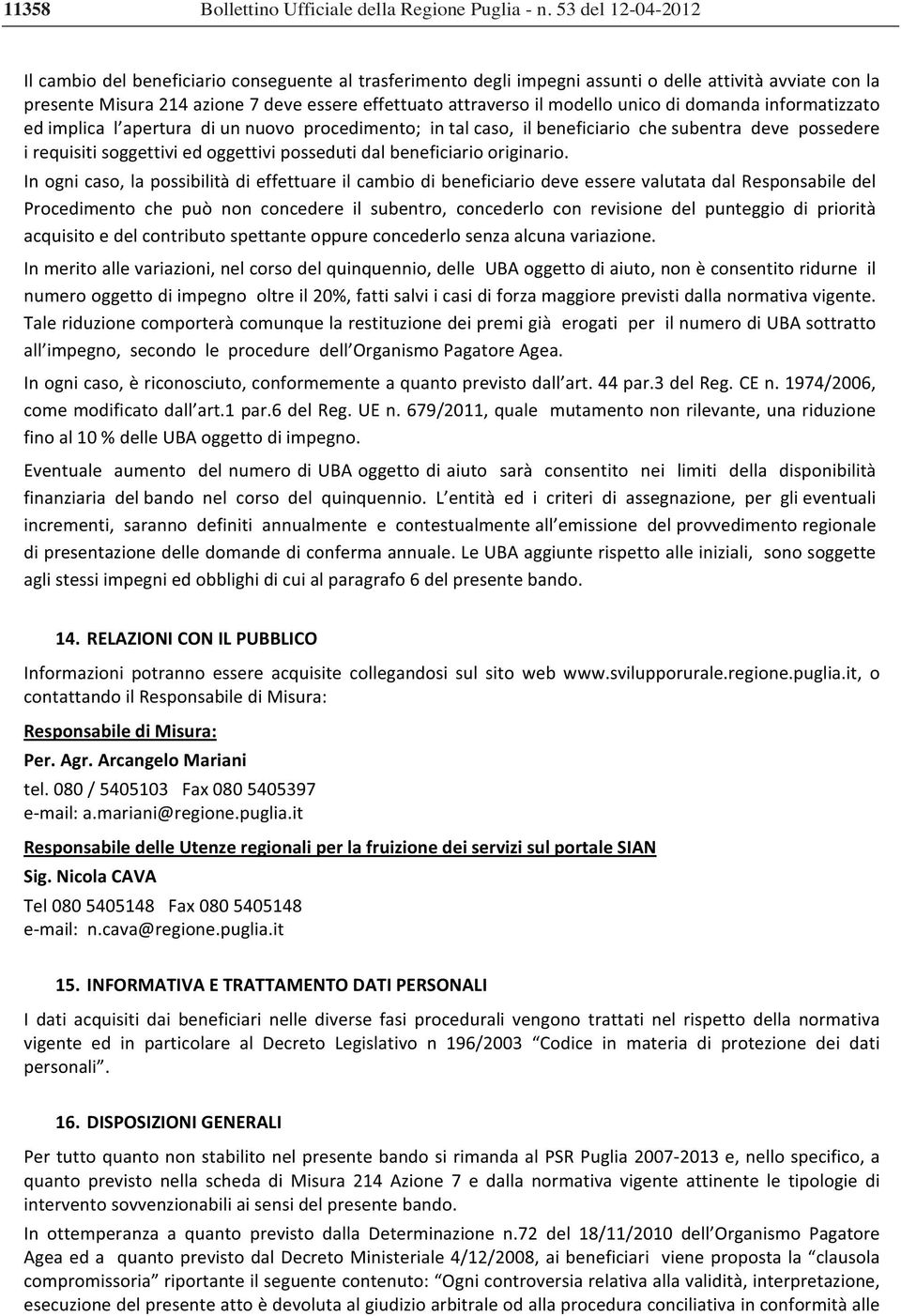 presentemisura214azione7deveessereeffettuatoattraversoilmodellounicodidomandainformatizzato edimplical aperturadiunnuovoprocedimento;intalcaso,ilbeneficiariochesubentradevepossedere