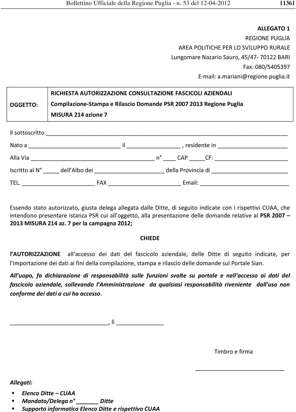 it OGGETTO: RICHIESTAAUTORIZZAZIONECONSULTAZIONEFASCICOLIAZIENDALI CompilazioneStampaeRilascioDomandePSR20072013RegionePuglia MISURA214azione7 Ilsottoscritto Natoa il,residentein AllaVia n CAP CF: