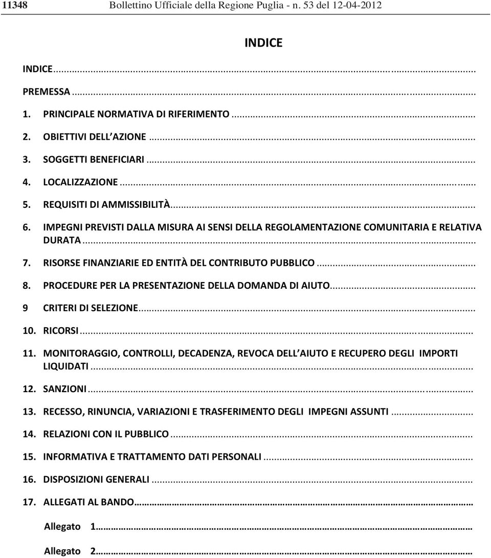 PROCEDUREPERLAPRESENTAZIONEDELLADOMANDADIAIUTO... 9 CRITERIDISELEZIONE... 10. RICORSI... 11. MONITORAGGIO,CONTROLLI,DECADENZA,REVOCADELL AIUTOERECUPERODEGLIIMPORTI LIQUIDATI... 12. SANZIONI... 13.