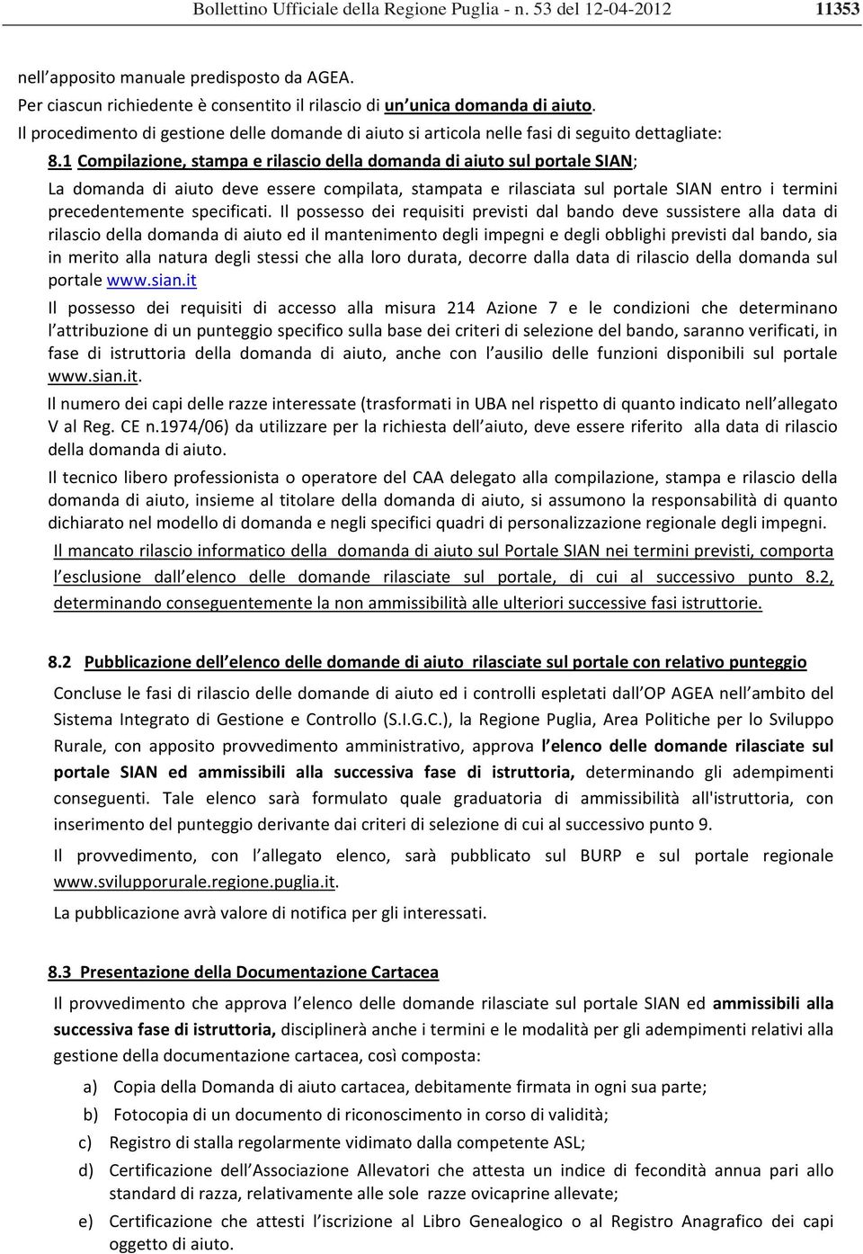 1 Compilazione,stampaerilasciodelladomandadiaiutosulportaleSIAN; La domanda di aiuto deve essere compilata, stampata e rilasciata sul portale SIAN entro i termini precedentemente specificati.