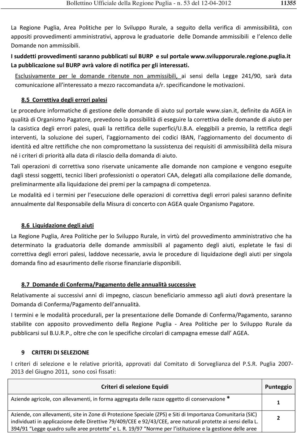 appositiprovvedimentiamministrativi,approvalegraduatoriedelledomandeammissibiliel elencodelle Domandenonammissibili. IsuddettiprovvedimentisarannopubblicatisulBURPesulportalewww.svilupporurale.