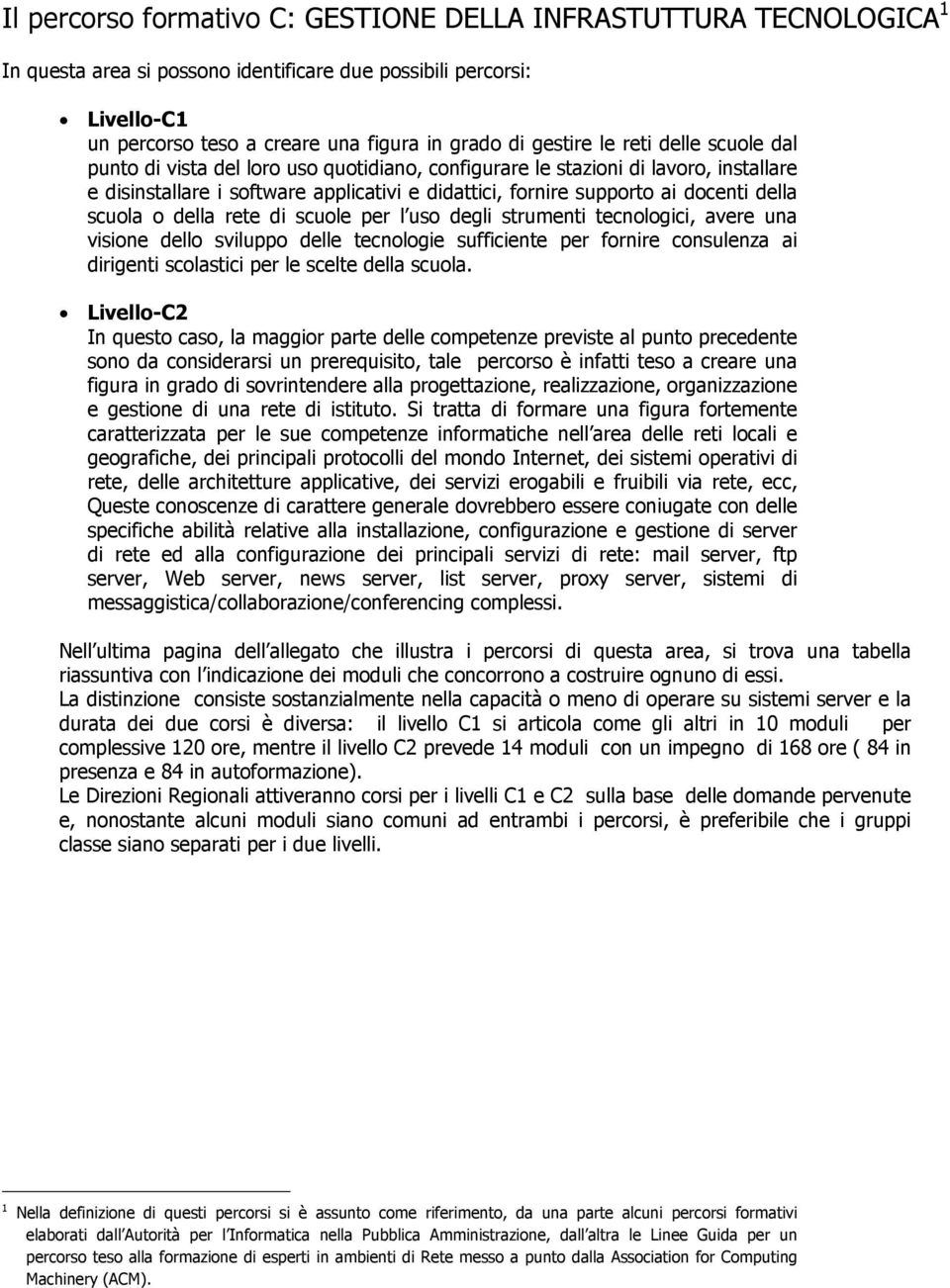 scuola o della rete di scuole per l uso degli strumenti tecnologici, avere una visione dello sviluppo delle tecnologie sufficiente per fornire consulenza ai dirigenti scolastici per le scelte della