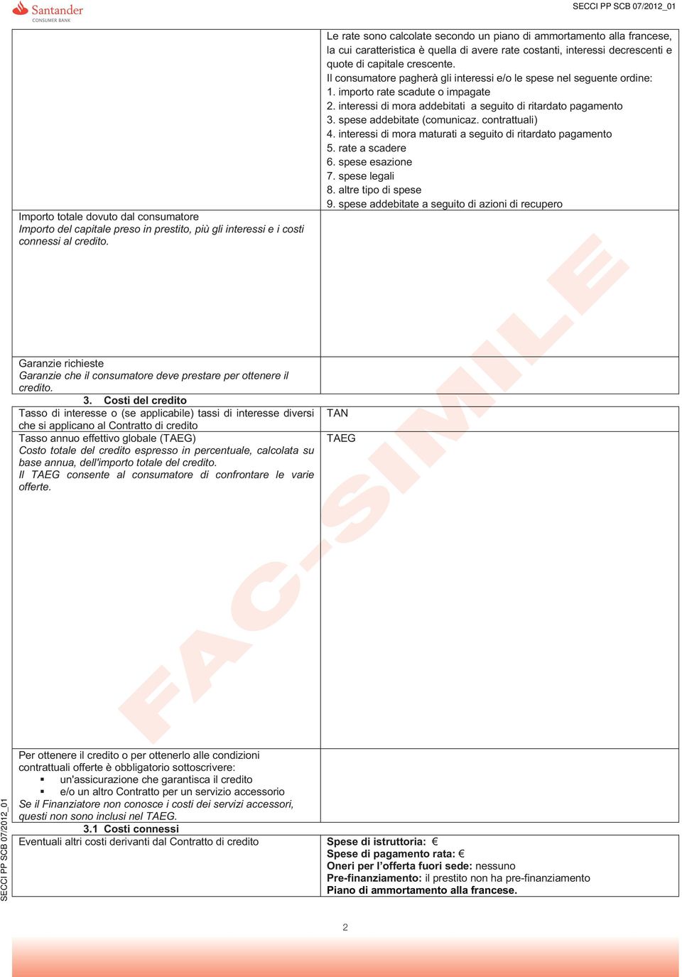 Il consumatore pagherà gli interessi e/o le spese nel seguente ordine: 1. importo rate scadute o impagate 2. interessi di mora addebitati a seguito di ritardato pagamento 3.