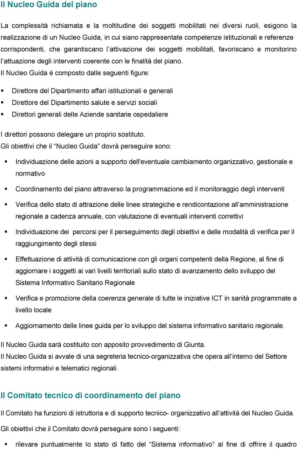 Il Nucleo Guida è composto dalle seguenti figure: Direttore del Dipartimento affari istituzionali e generali Direttore del Dipartimento salute e servizi sociali Direttori generali delle Aziende