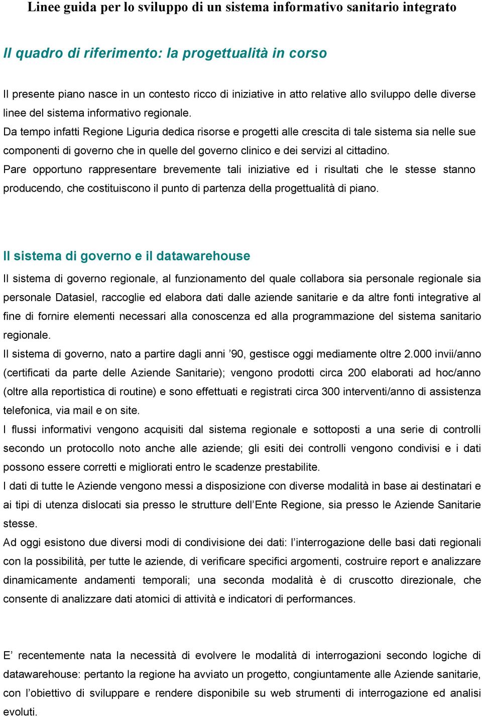 Da tempo infatti Regione Liguria dedica risorse e progetti alle crescita di tale sistema sia nelle sue componenti di governo che in quelle del governo clinico e dei servizi al cittadino.