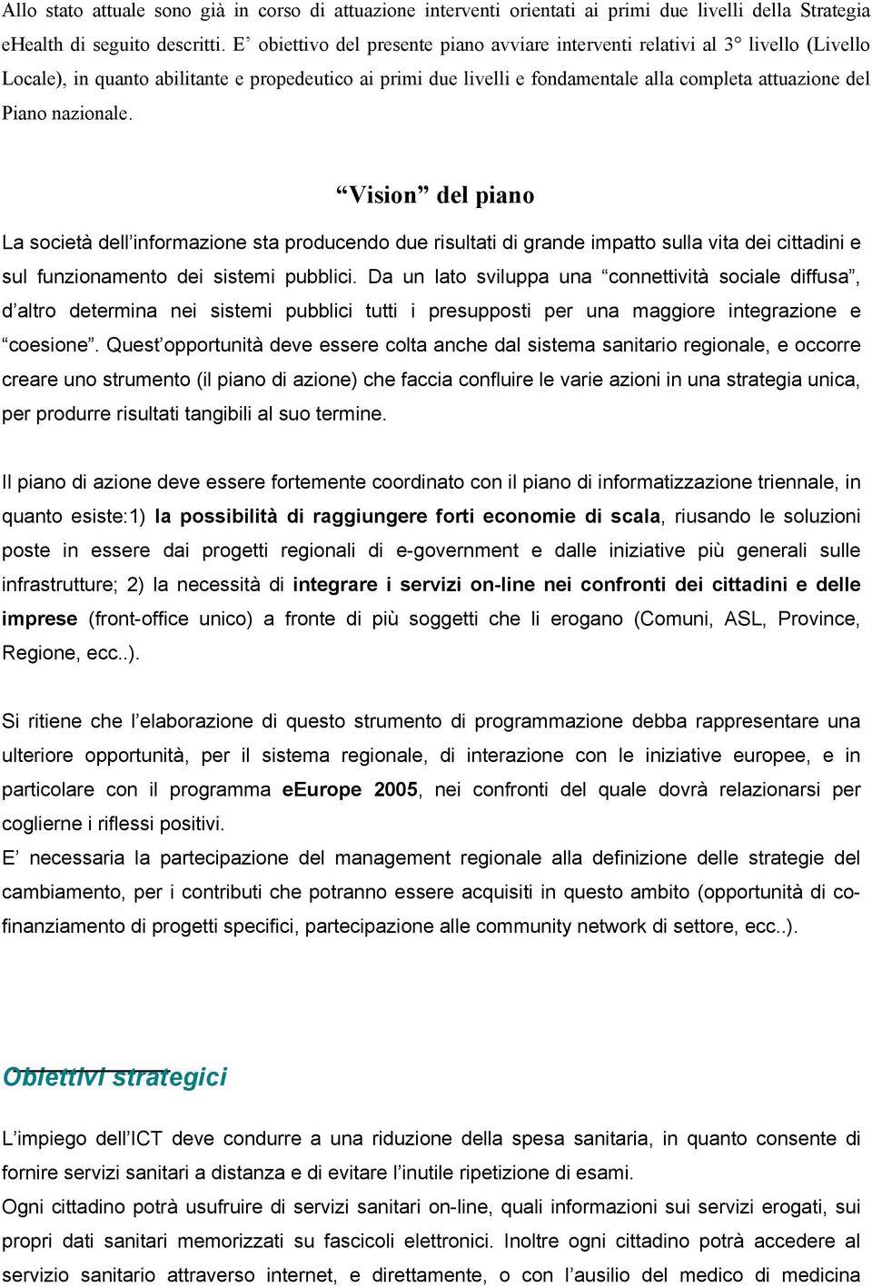 nazionale. Vision del piano La società dell informazione sta producendo due risultati di grande impatto sulla vita dei cittadini e sul funzionamento dei sistemi pubblici.