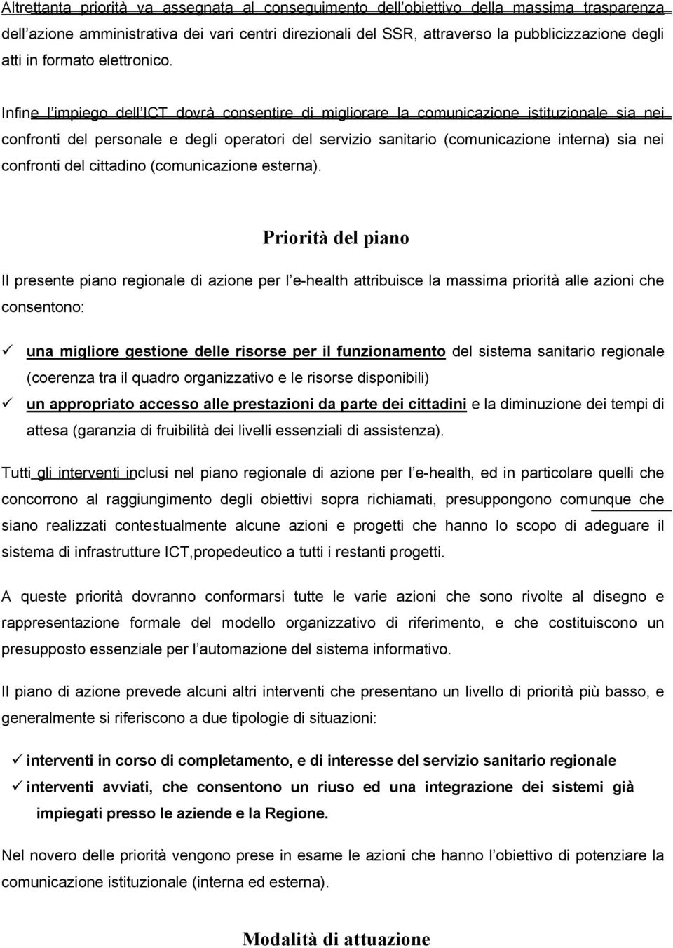 Infine l impiego dell ICT dovrà consentire di migliorare la comunicazione istituzionale sia nei confronti del personale e degli operatori del servizio sanitario (comunicazione interna) sia nei