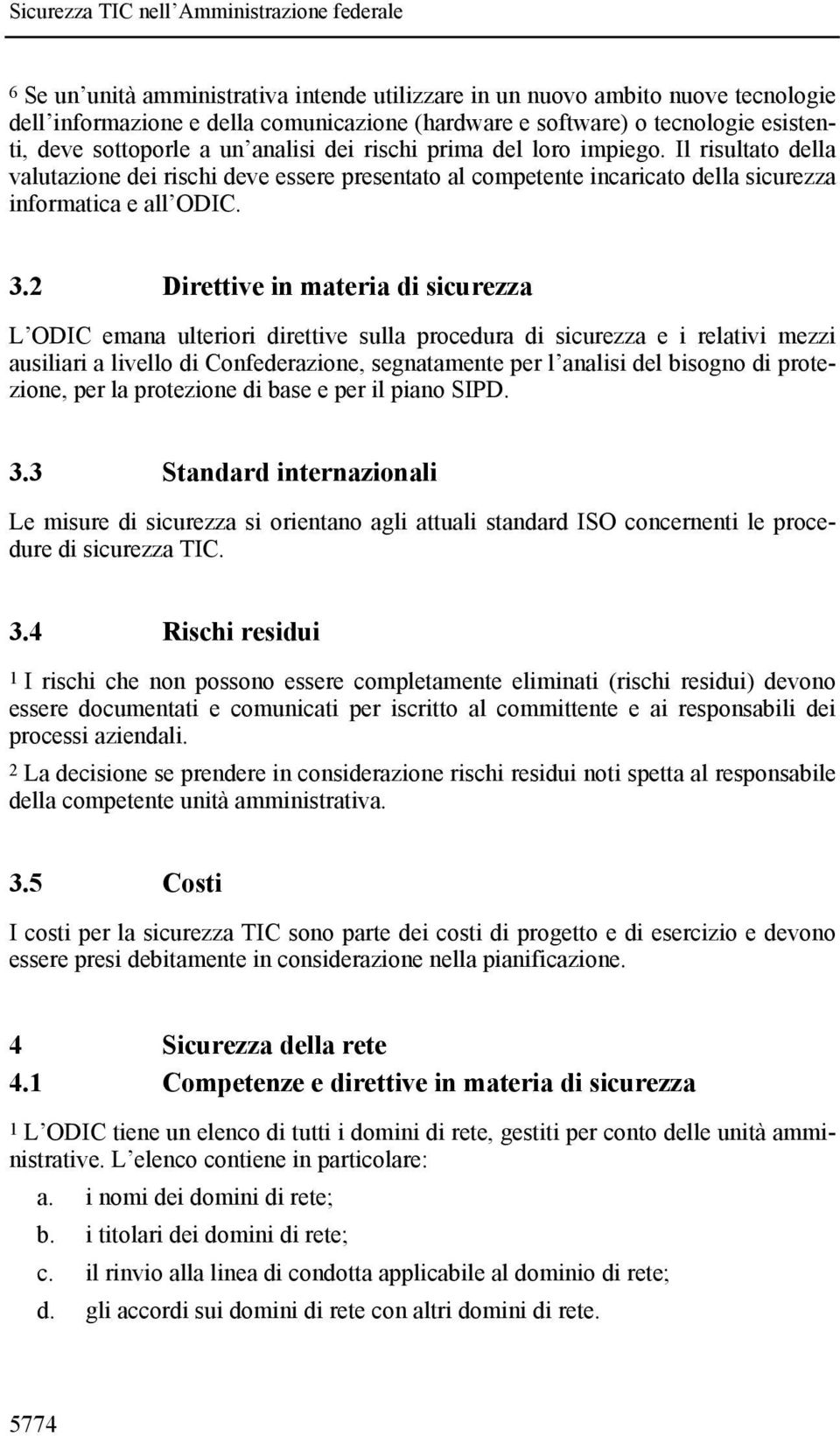 2 Direttive in materia di sicurezza L ODIC emana ulteriori direttive sulla procedura di sicurezza e i relativi mezzi ausiliari a livello di Confederazione, segnatamente per l analisi del bisogno di