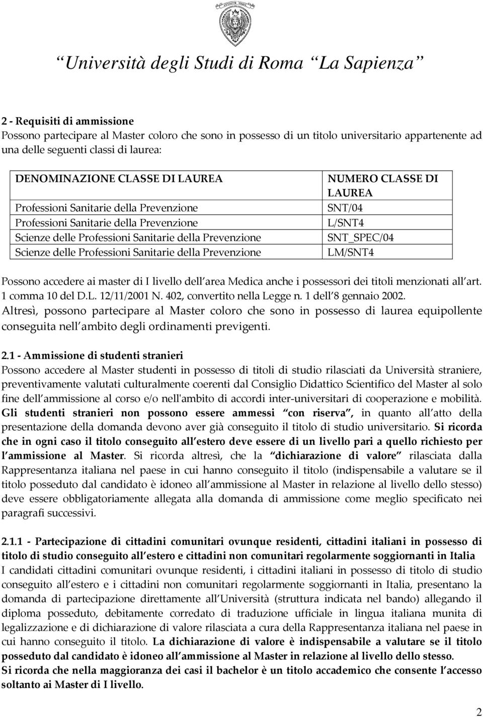 CLASSE DI LAUREA SNT/04 L/SNT4 SNT_SPEC/04 LM/SNT4 Possono accedere ai master di I livello dell area Medica anche i possessori dei titoli menzionati all art. 1 comma 10 del D.L. 12/11/2001 N.