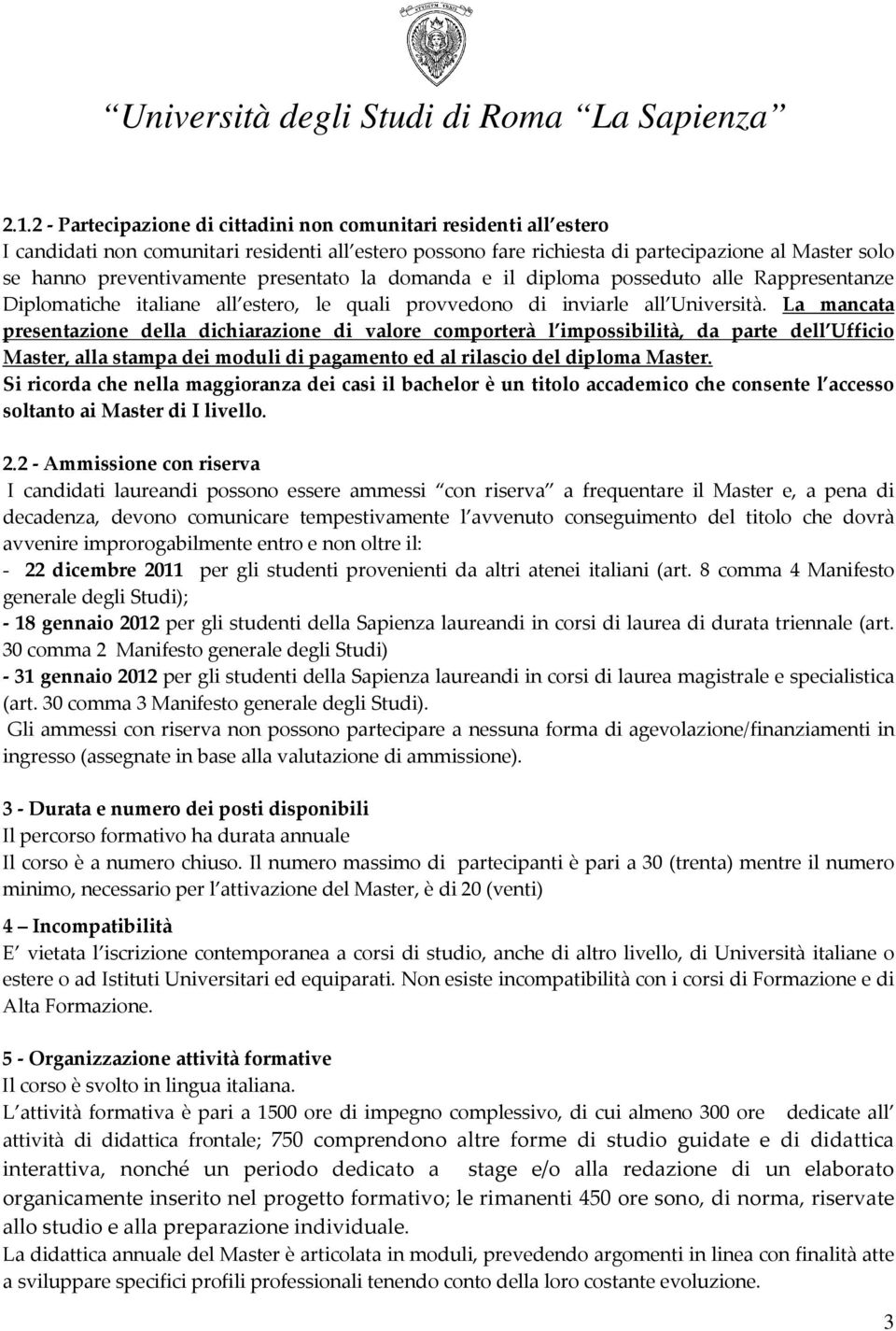 La mancata presentazione della dichiarazione di valore comporterà l impossibilità, da parte dell Ufficio Master, alla stampa dei moduli di pagamento ed al rilascio del diploma Master.