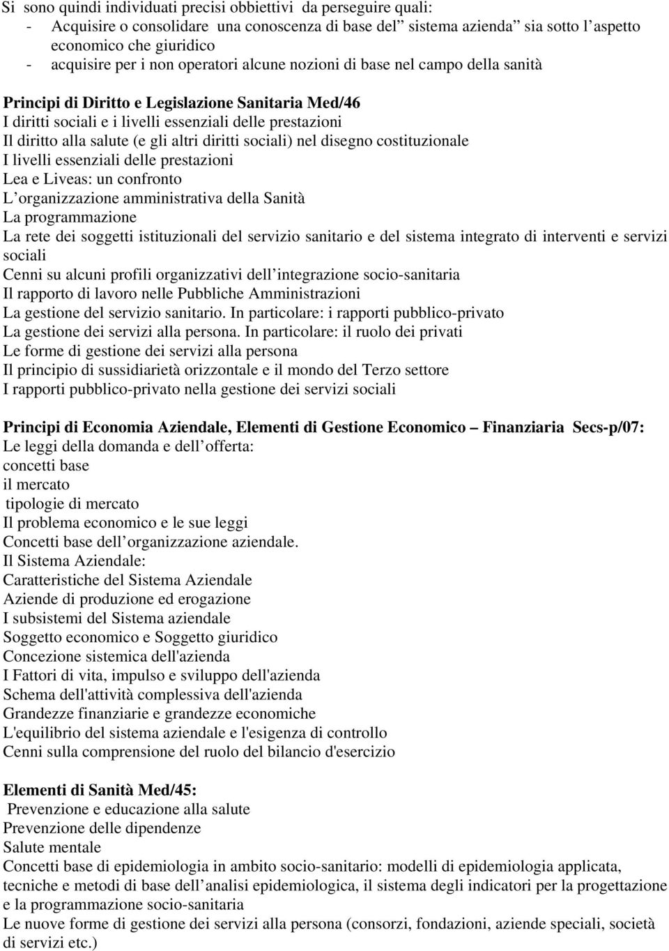 gli altri diritti sociali) nel disegno costituzionale I livelli essenziali delle prestazioni Lea e Liveas: un confronto L organizzazione amministrativa della Sanità La programmazione La rete dei