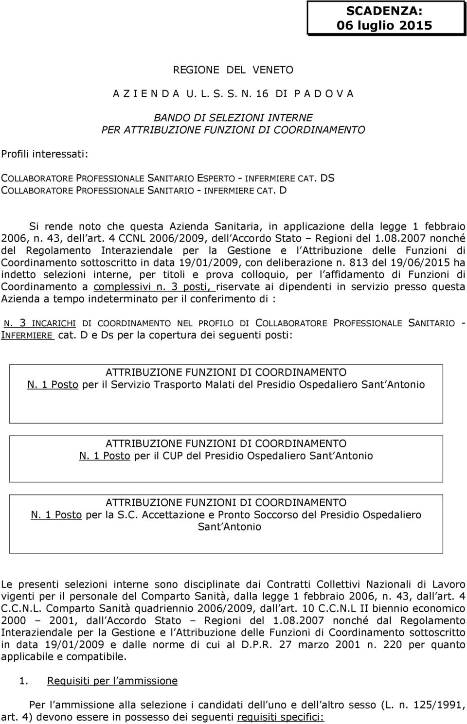 DS COLLABORATORE PROFESSIONALE SANITARIO - INFERMIERE CAT. D Si rende noto che questa Azienda Sanitaria, in applicazione della legge 1 febbraio 2006, n. 43, dell art.