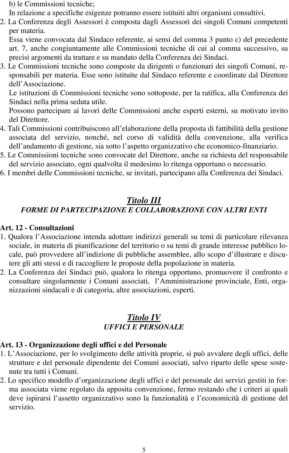 7, anche congiuntamente alle Commissioni tecniche di cui al comma successivo, su precisi argomenti da trattare e su mandato della Conferenza dei Sindaci. 3.