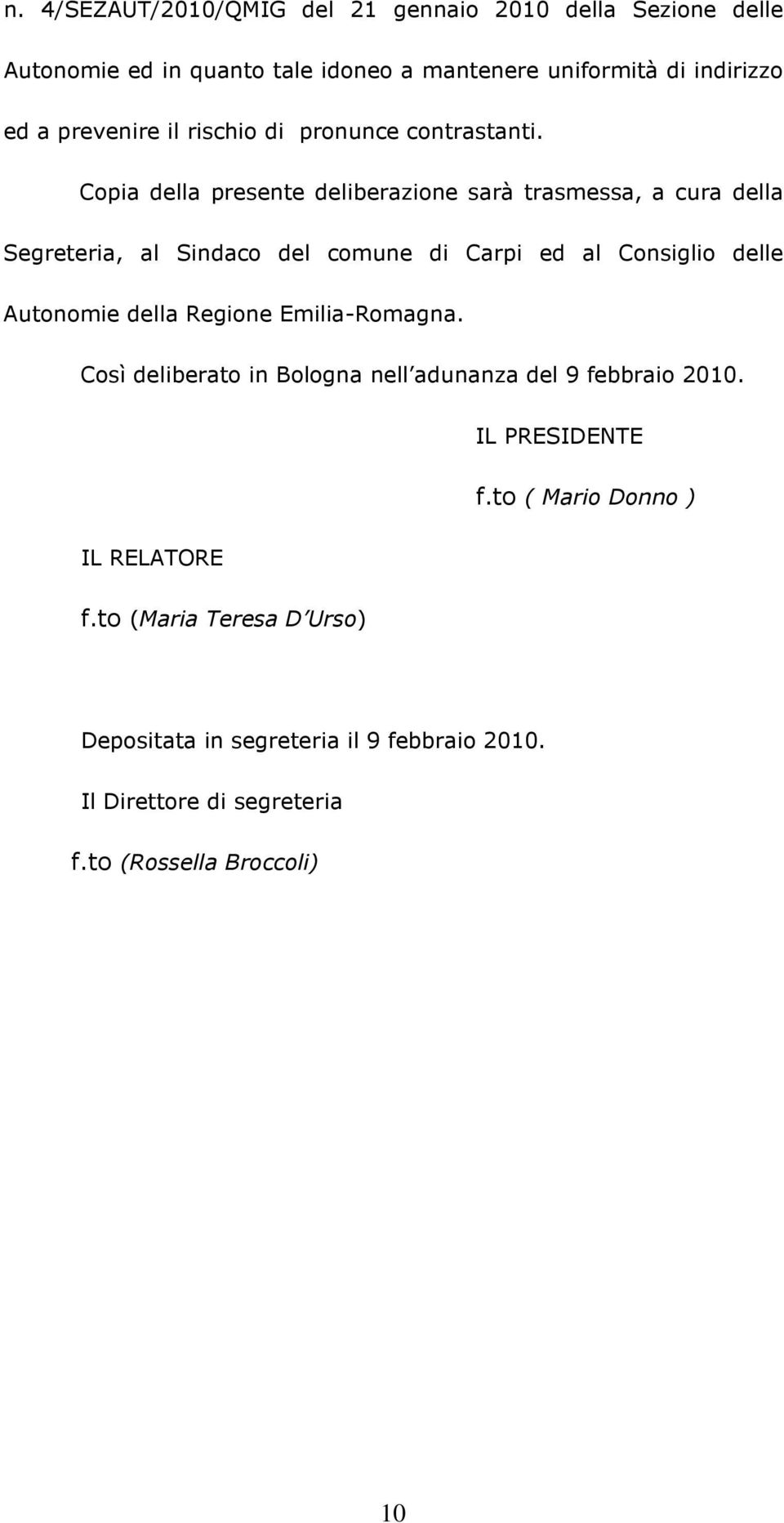 Copia della presente deliberazione sarà trasmessa, a cura della Segreteria, al Sindaco del comune di Carpi ed al Consiglio delle Autonomie della