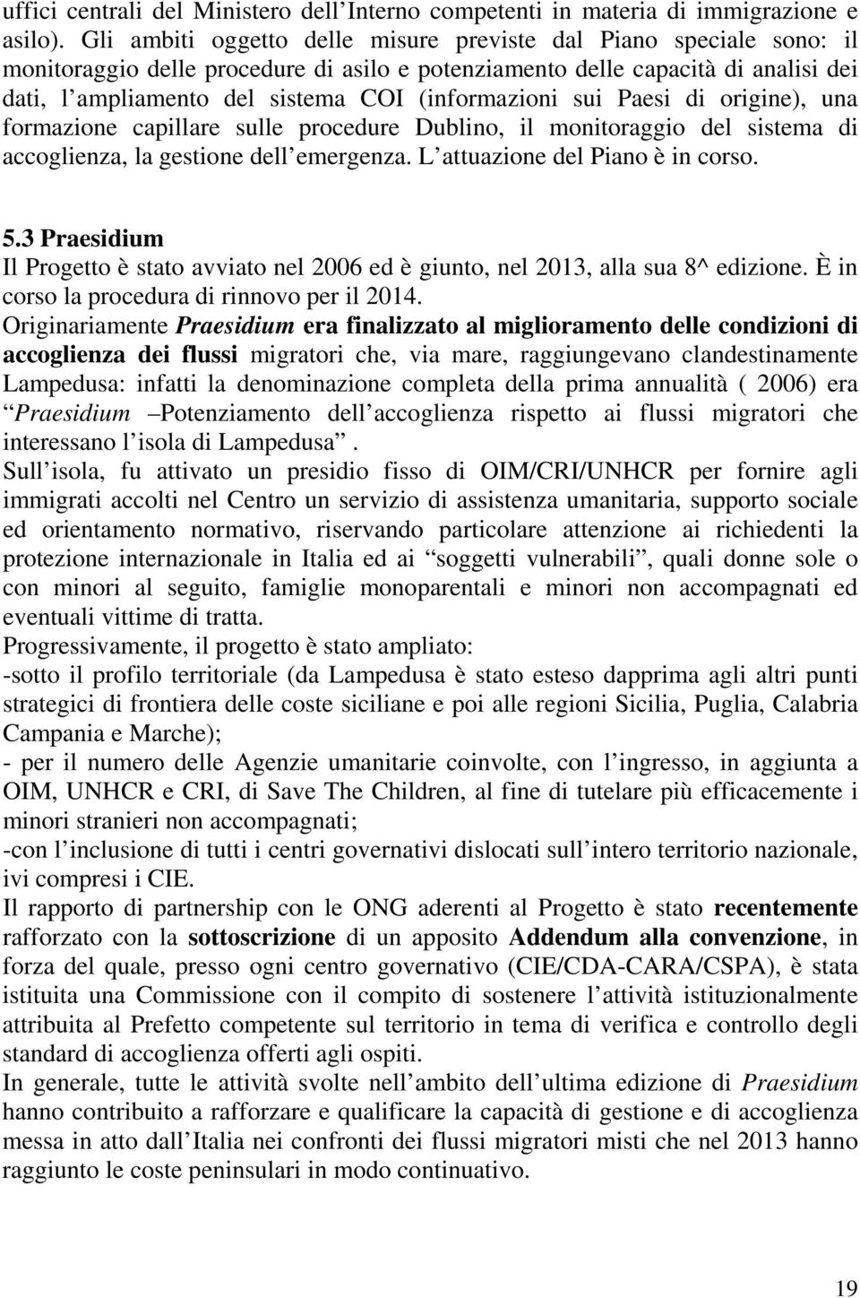 (informazioni sui Paesi di origine), una formazione capillare sulle procedure Dublino, il monitoraggio del sistema di accoglienza, la gestione dell emergenza. L attuazione del Piano è in corso. 5.