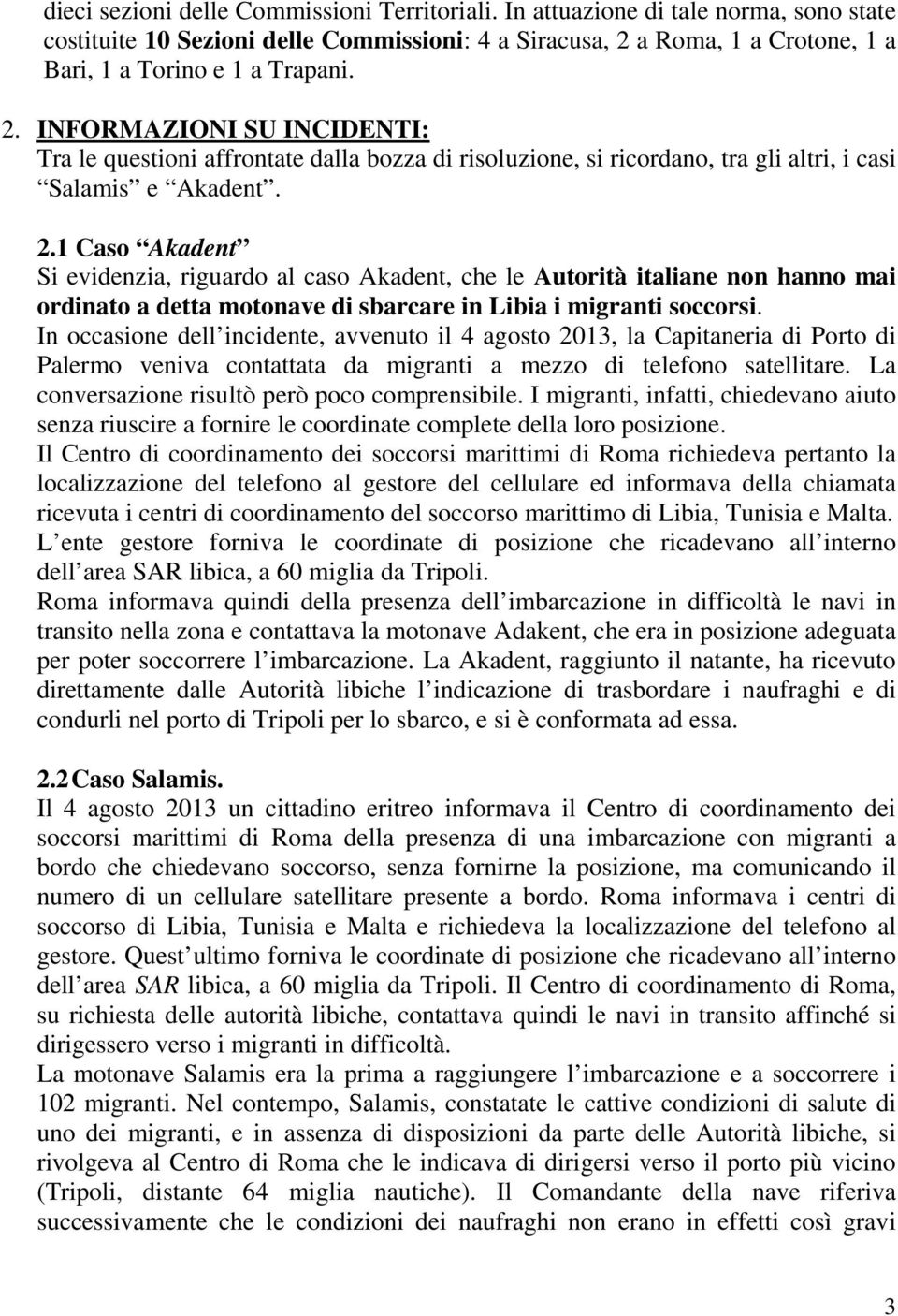1 Caso Akadent Si evidenzia, riguardo al caso Akadent, che le Autorità italiane non hanno mai ordinato a detta motonave di sbarcare in Libia i migranti soccorsi.