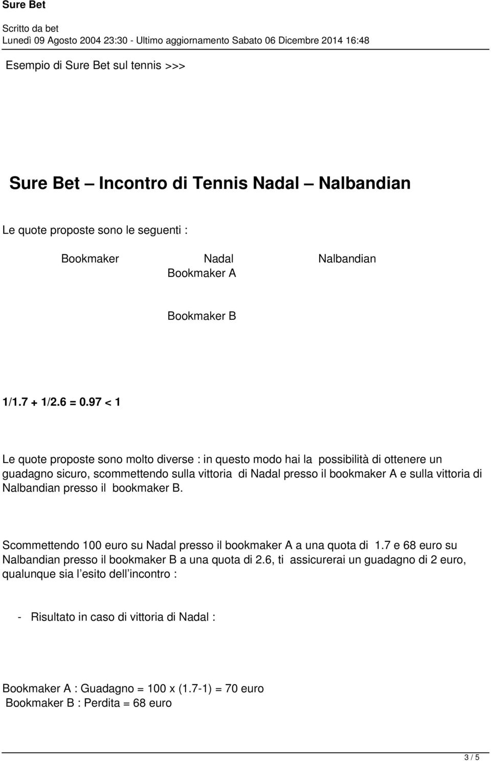 di Nalbandian presso il bookmaker B. Scommettendo 100 euro su Nadal presso il bookmaker A a una quota di 1.7 e 68 euro su Nalbandian presso il bookmaker B a una quota di 2.