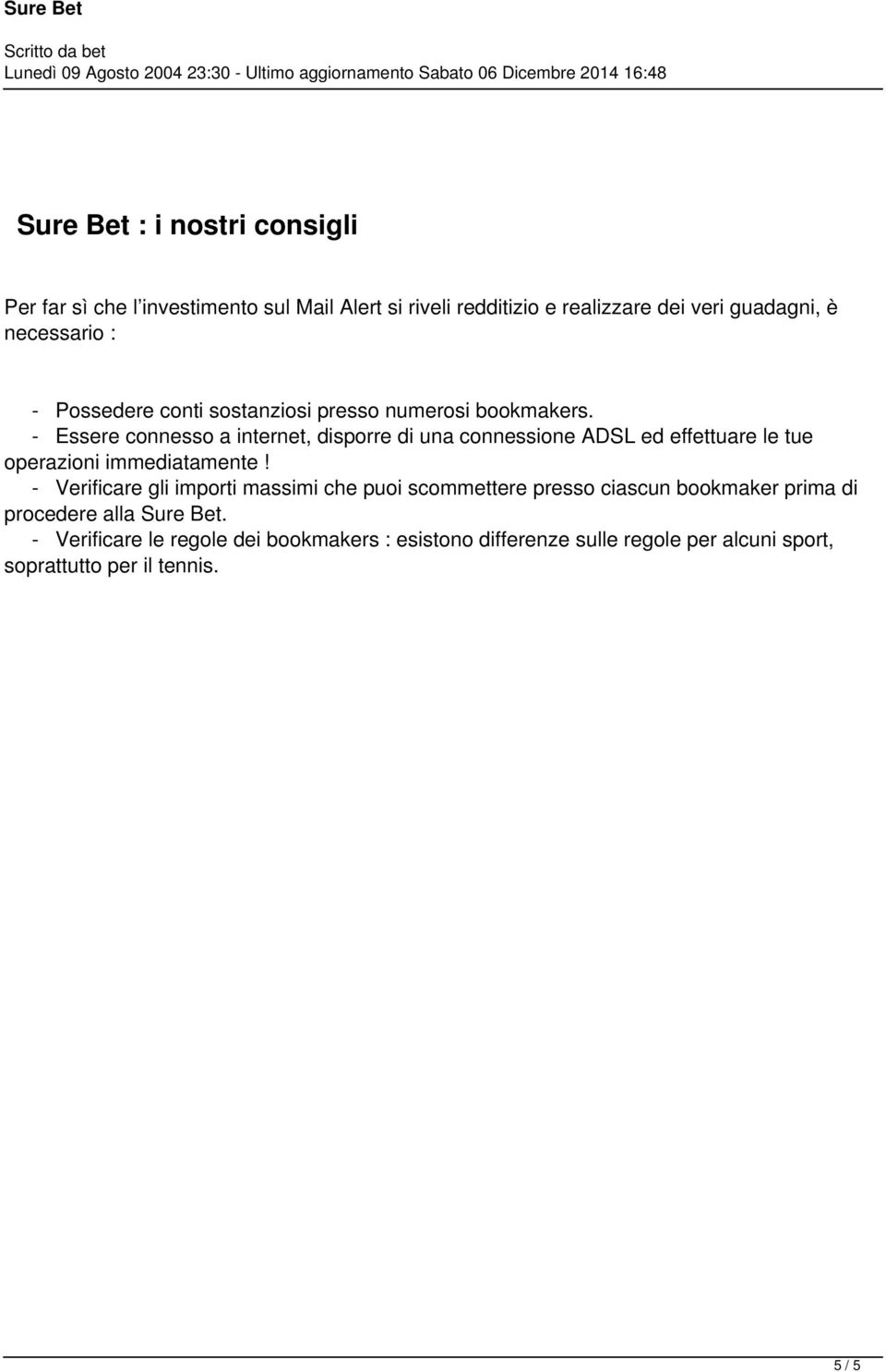 - Essere connesso a internet, disporre di una connessione ADSL ed effettuare le tue operazioni immediatamente!