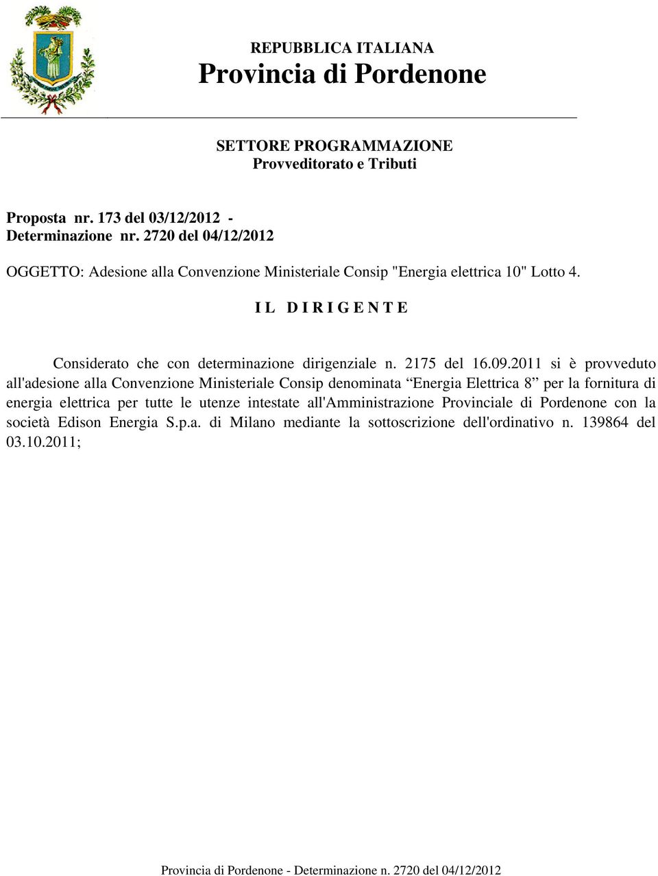 2011 si è provveduto all'adesione alla Convenzione Ministeriale Consip denominata Energia Elettrica 8 per la fornitura di energia elettrica per tutte le utenze intestate all'amministrazione