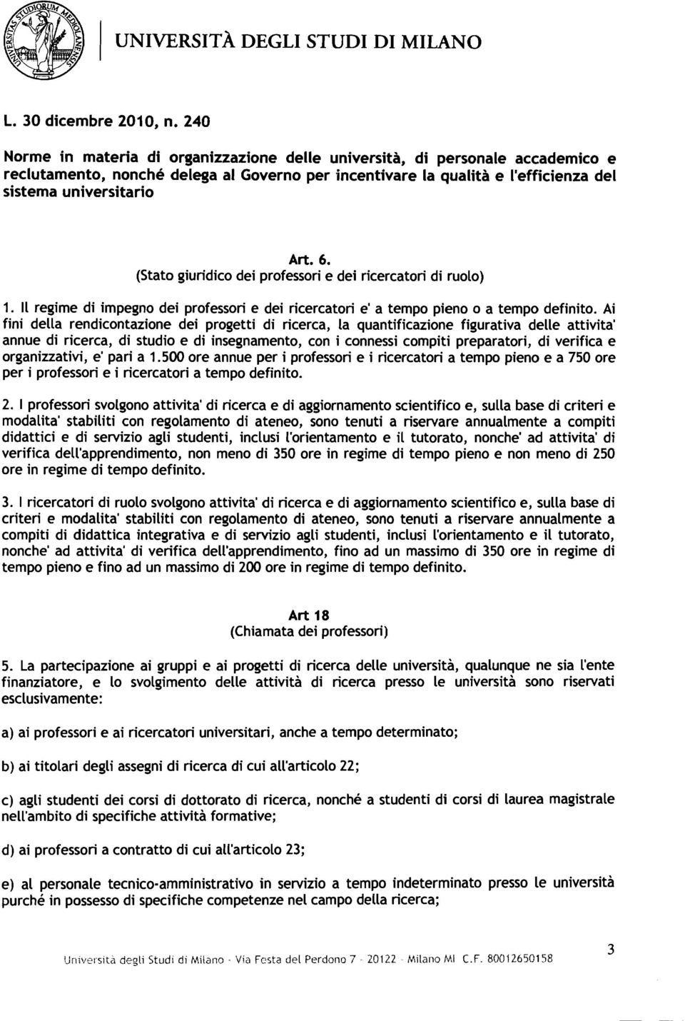 (Stato giuridico dei professori e dei ricercatori di ruolo) 1. Il regime di impegno dei professori e dei ricercatori e' a tempo pieno o a tempo definito.