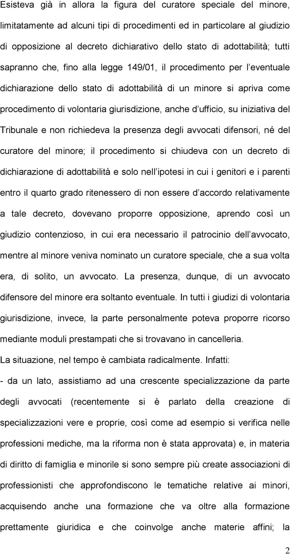 giurisdizione, anche d ufficio, su iniziativa del Tribunale e non richiedeva la presenza degli avvocati difensori, né del curatore del minore; il procedimento si chiudeva con un decreto di