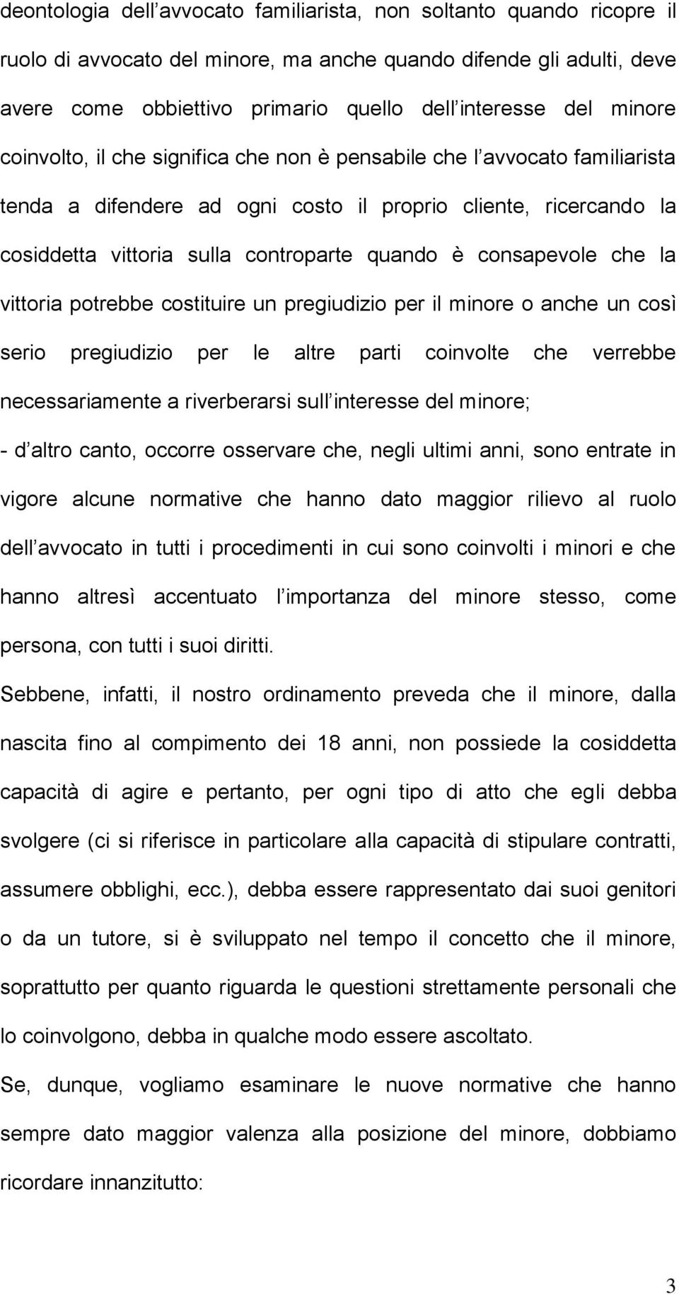 consapevole che la vittoria potrebbe costituire un pregiudizio per il minore o anche un così serio pregiudizio per le altre parti coinvolte che verrebbe necessariamente a riverberarsi sull interesse