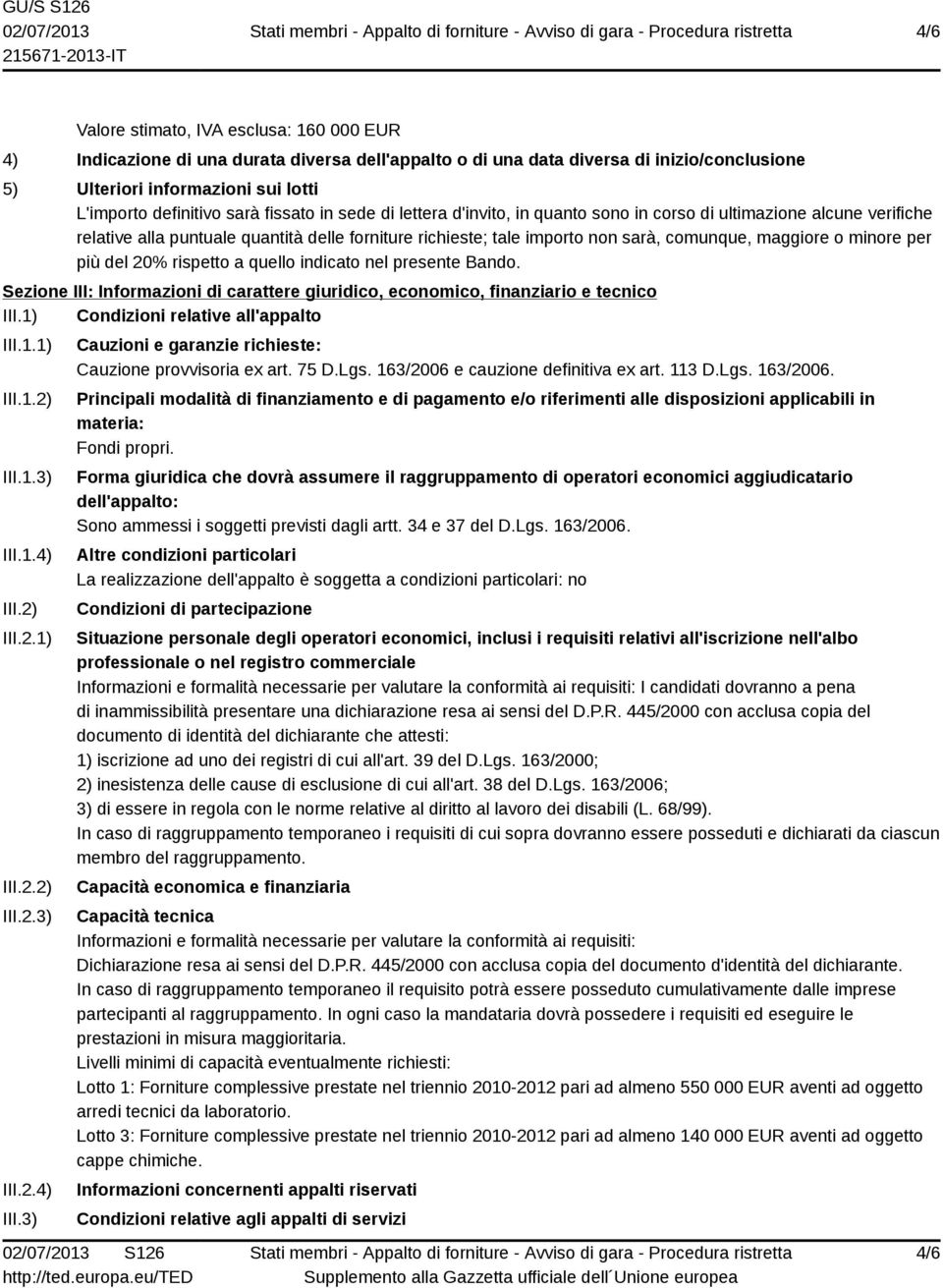 e cauzione definitiva ex art. 113 D.Lgs. 163/2006. Principali modalità di finanziamento e di pagamento e/o riferimenti alle disposizioni applicabili in materia: Fondi propri.