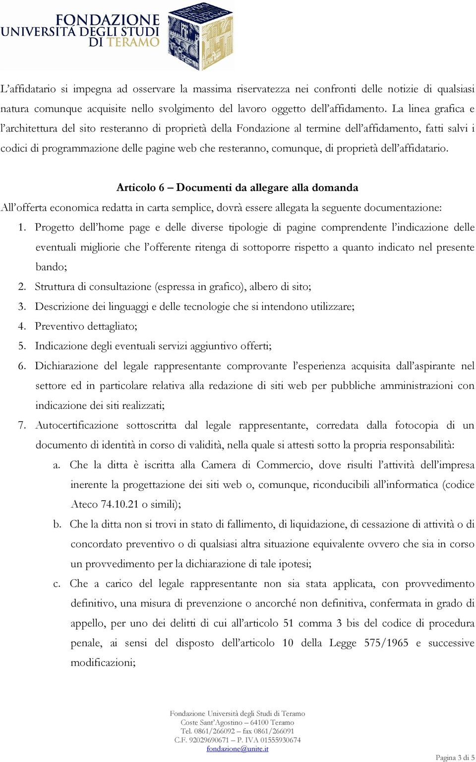 proprietà dell affidatario. Articolo 6 Documenti da allegare alla domanda All offerta economica redatta in carta semplice, dovrà essere allegata la seguente documentazione: 1.