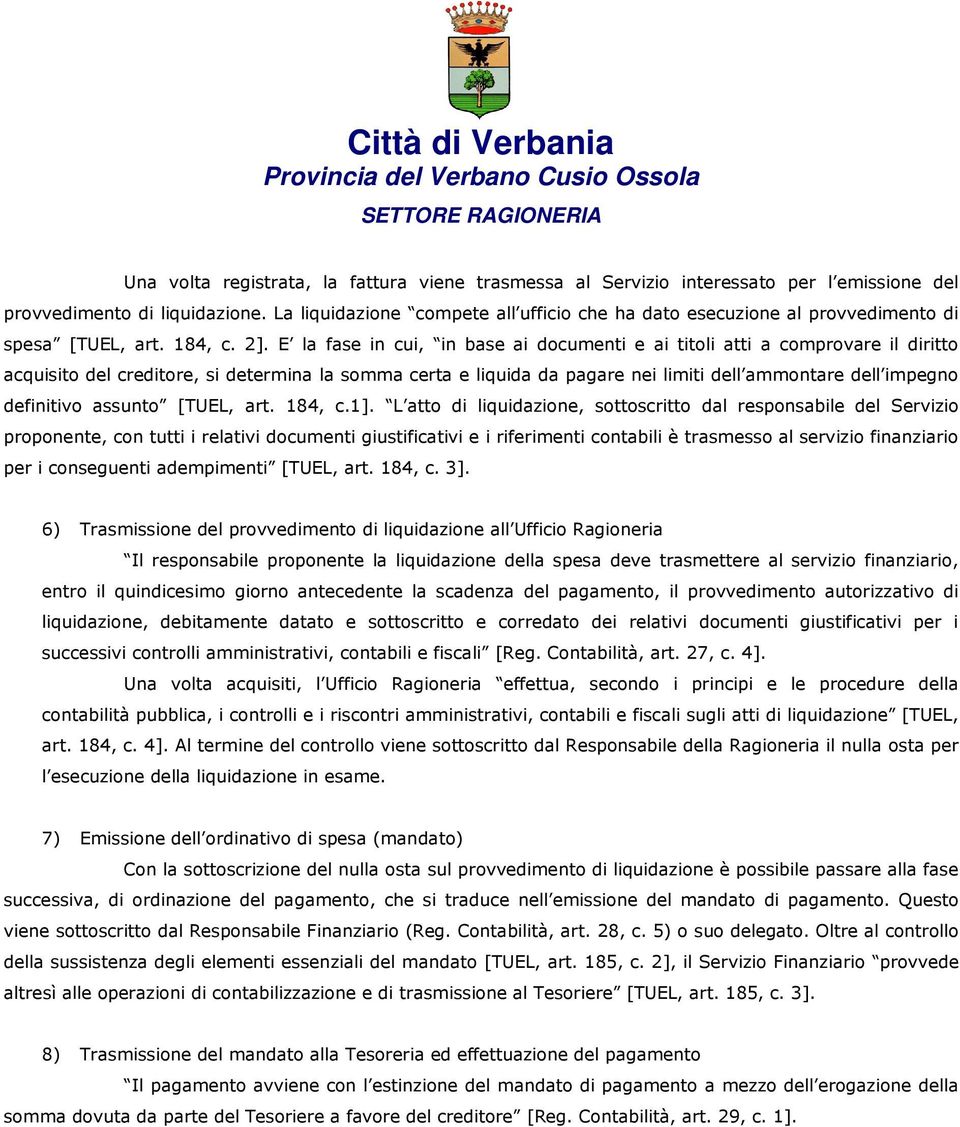 E la fase in cui, in base ai documenti e ai titoli atti a comprovare il diritto acquisito del creditore, si determina la somma certa e liquida da pagare nei limiti dell ammontare dell impegno