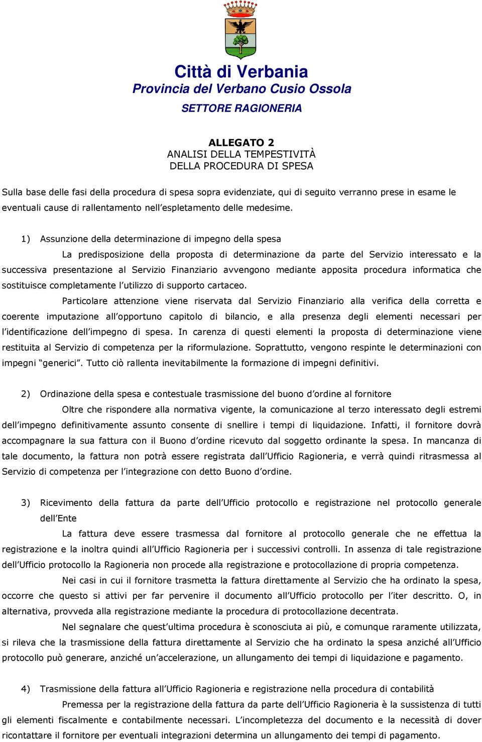 1) Assunzione della determinazione di impegno della spesa La predisposizione della proposta di determinazione da parte del Servizio interessato e la successiva presentazione al Servizio Finanziario