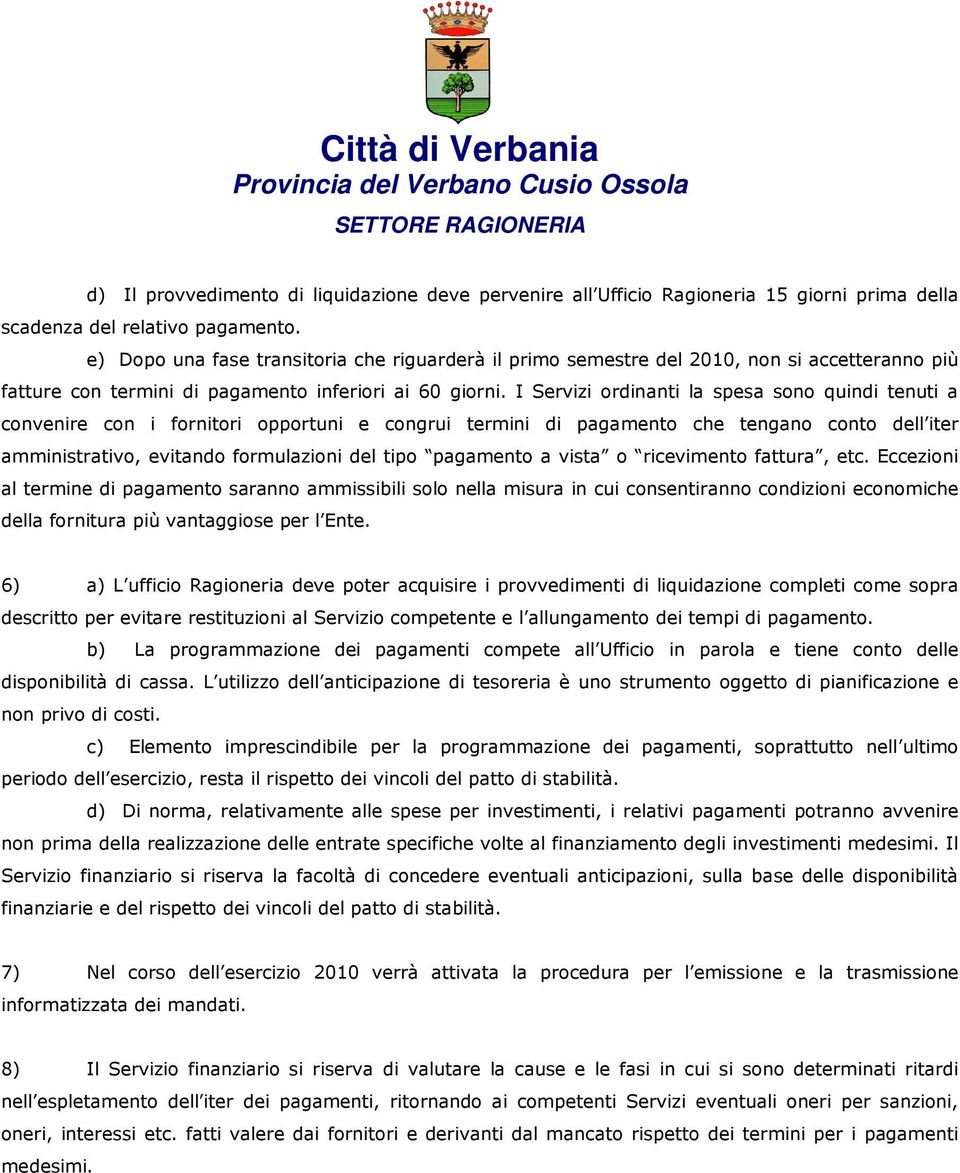 I Servizi ordinanti la spesa sono quindi tenuti a convenire con i fornitori opportuni e congrui termini di pagamento che tengano conto dell iter amministrativo, evitando formulazioni del tipo