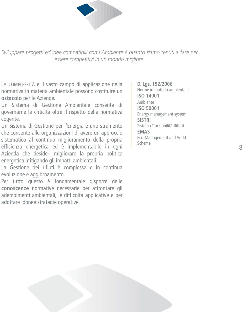 Un Sistema di Gestione Ambientale consente di governarne le criticità oltre il rispetto della normativa cogente.