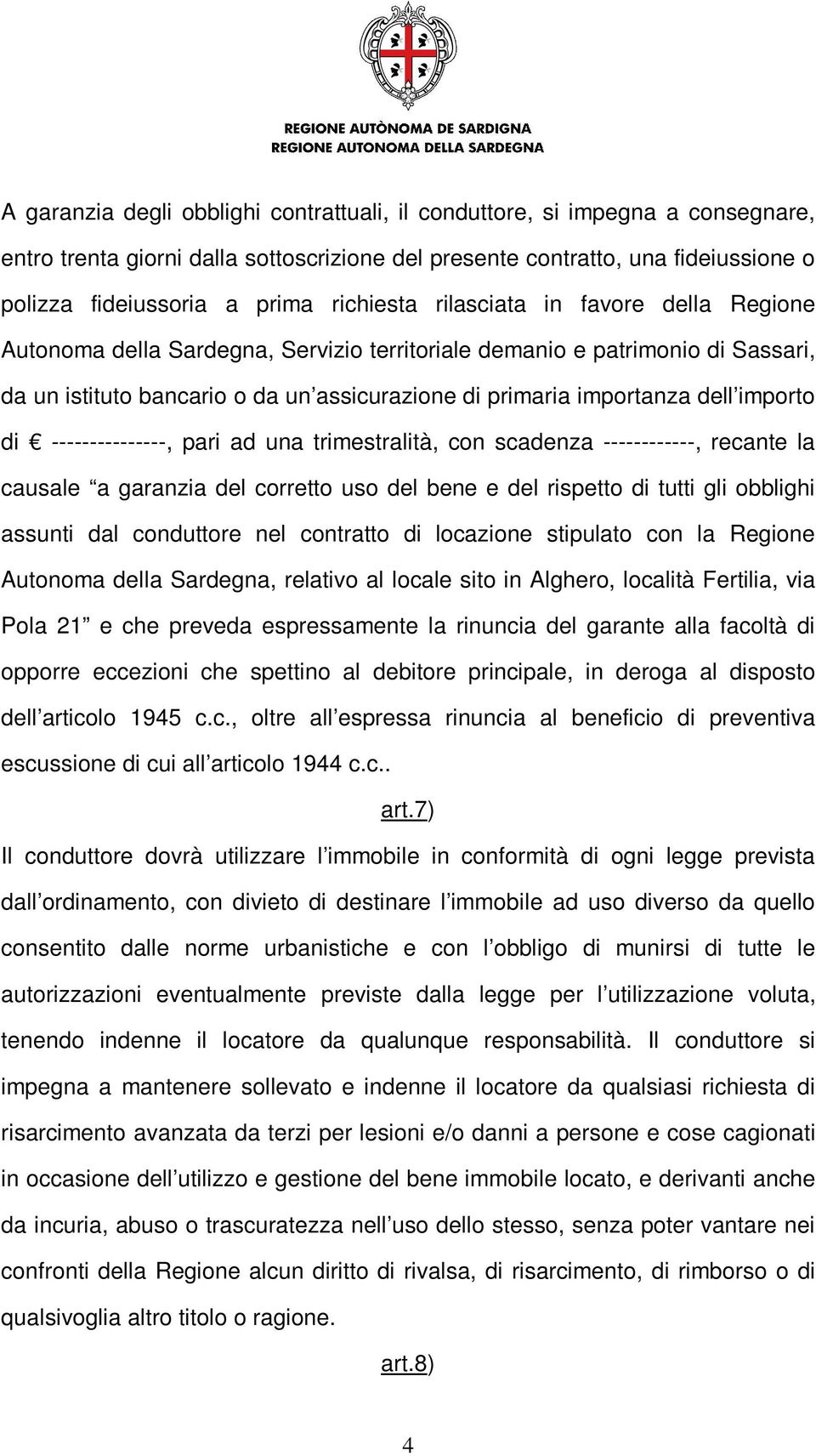 importo di ---------------, pari ad una trimestralità, con scadenza ------------, recante la causale a garanzia del corretto uso del bene e del rispetto di tutti gli obblighi assunti dal conduttore