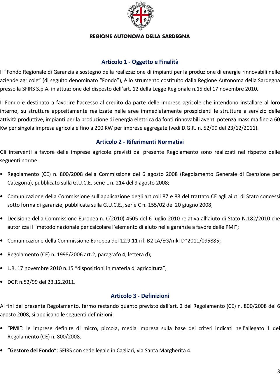 Il Fondo è destinato a favorire l accesso al credito da parte delle imprese agricole che intendono installare al loro interno, su strutture appositamente realizzate nelle aree immediatamente