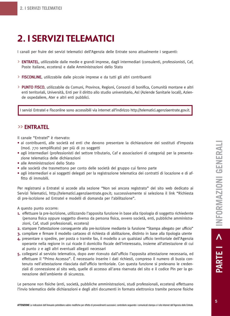 Caf, Poste Italiane, eccetera) e dalle Amministrazioni dello Stato > FISCONLINE, utilizzabile dalle piccole imprese e da tutti gli altri contribuenti > PUNTO FISCO, utilizzabile da Comuni, Province,