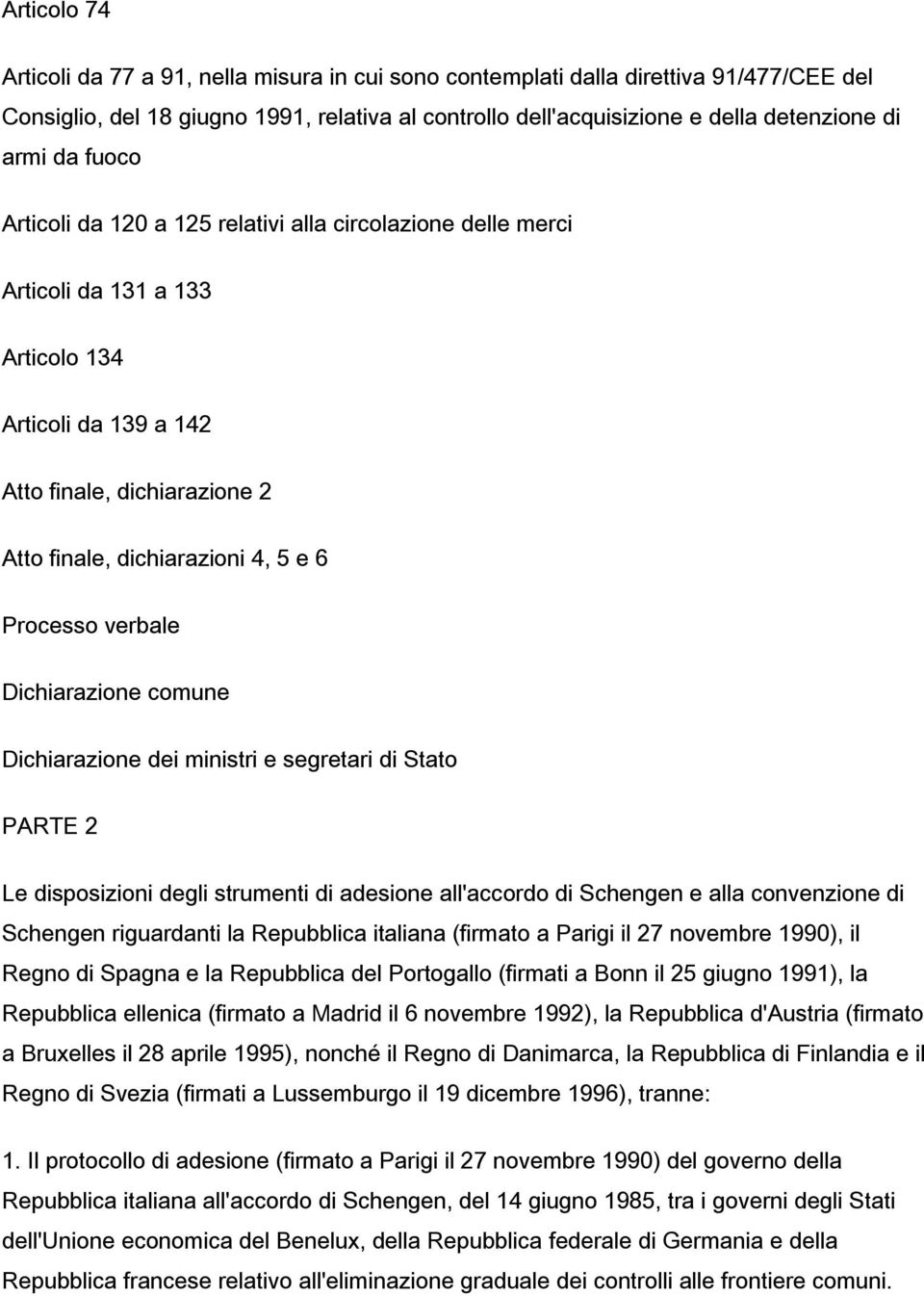 Processo verbale Dichiarazione comune Dichiarazione dei ministri e segretari di Stato PARTE 2 Le disposizioni degli strumenti di adesione all'accordo di Schengen e alla convenzione di Schengen