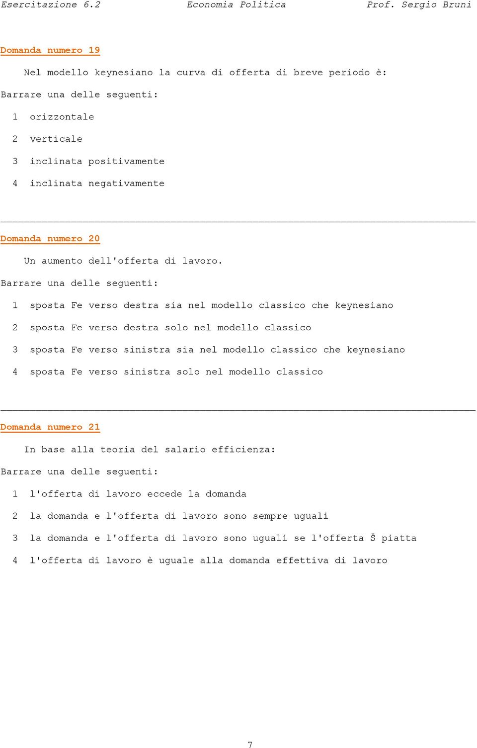 1 sposta Fe verso destra sia nel modello classico che keynesiano 2 sposta Fe verso destra solo nel modello classico 3 sposta Fe verso sinistra sia nel modello classico che keynesiano 4