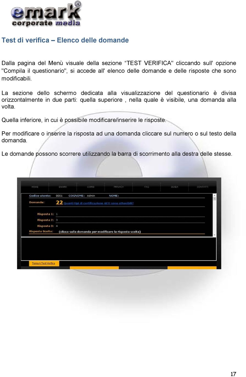 La sezione dello schermo dedicata alla visualizzazione del questionario è divisa orizzontalmente in due parti: quella superiore, nella quale è visibile, una domanda