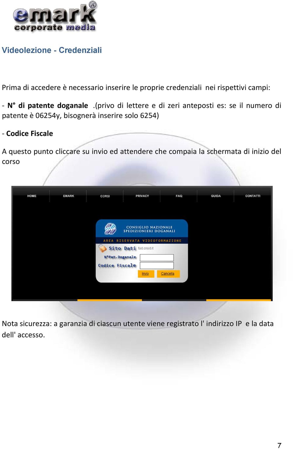 (privo di lettere e di zeri anteposti es: se il numero di patente è 06254y, bisognerà inserire solo 6254) Codice