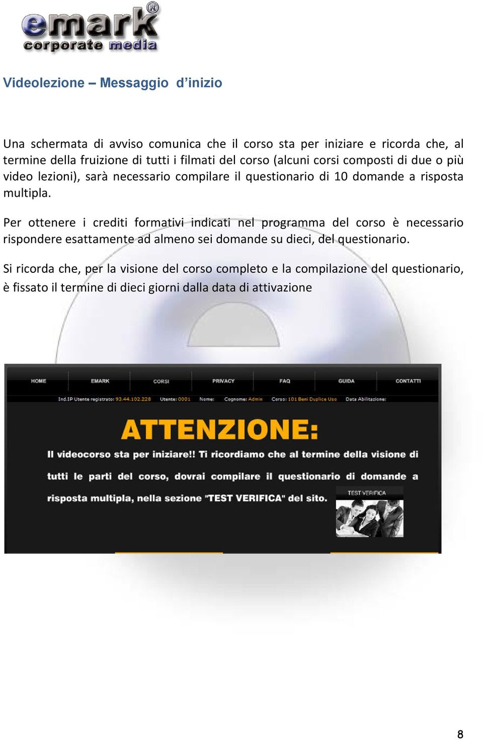 Per ottenere i crediti formativi indicati nel programma del corso è necessario rispondere esattamente ad almeno sei domande su dieci, del